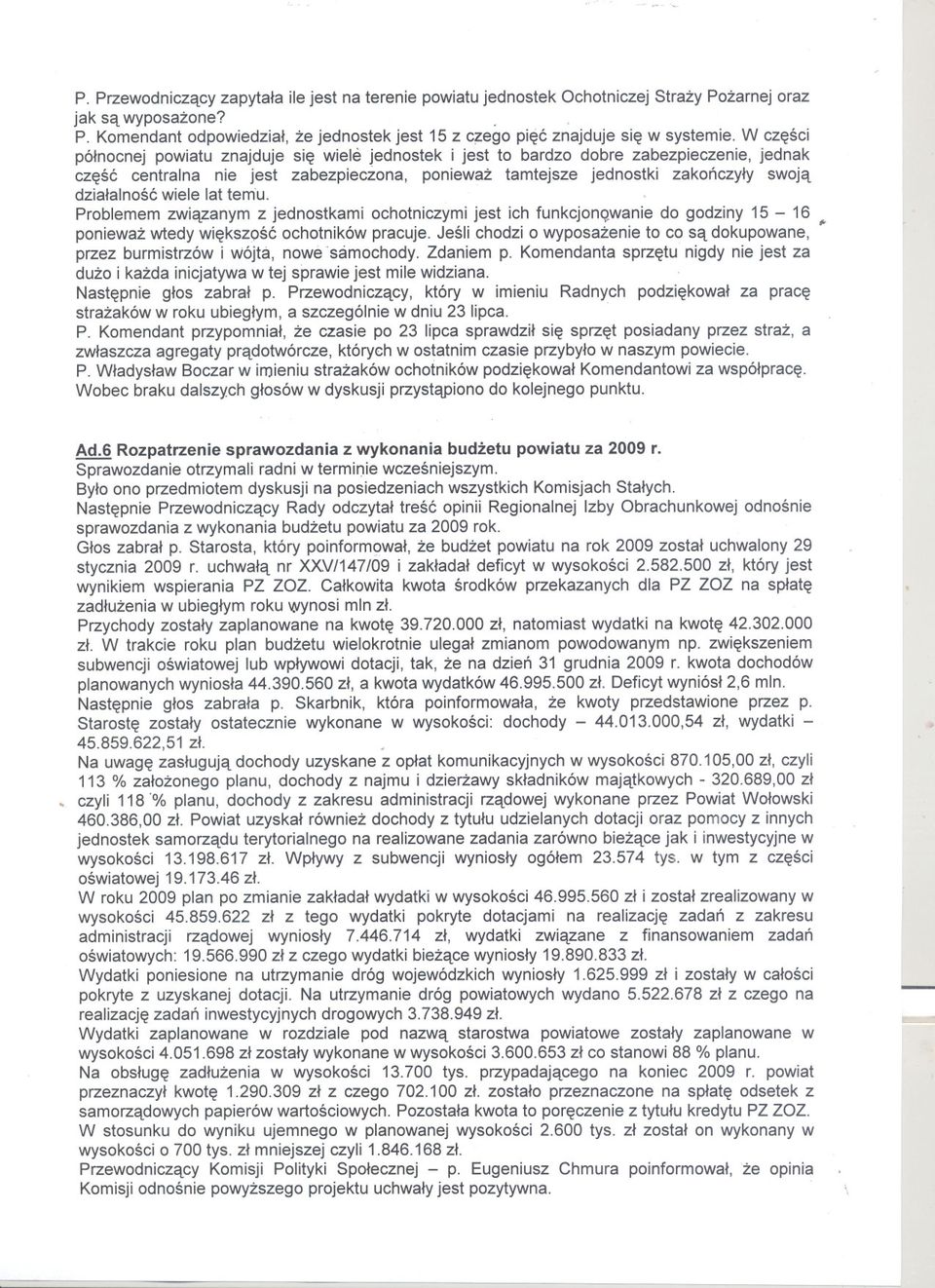 wiele lat tem'u. Problemem zwiazanym z jednostkami ochotniczymi jest ich funkcjonqwaniedo godziny 15-16 poniewaz wtedy wieksz9sc ochotników pracuje. Jesli chodzi o wyposazenie to co sa dokupowane,,.
