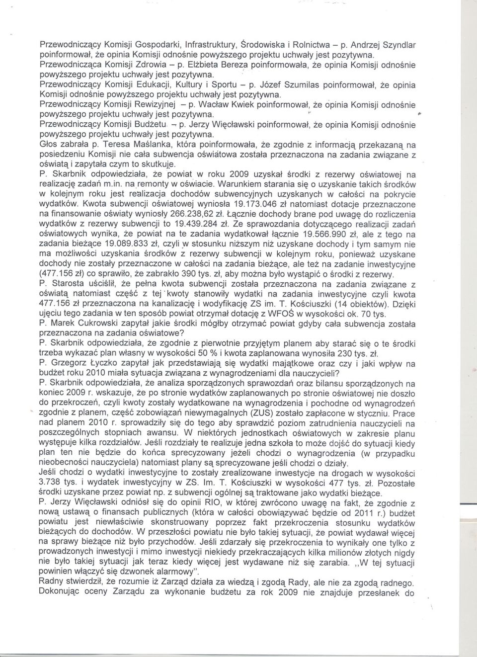 Józef Szumilas poinformowal, ze opinia Komisji odnosnie powyzszego projektu uchwaly jest pozytywna. Przewodniczacy Komisji Rewizyjnej - p.