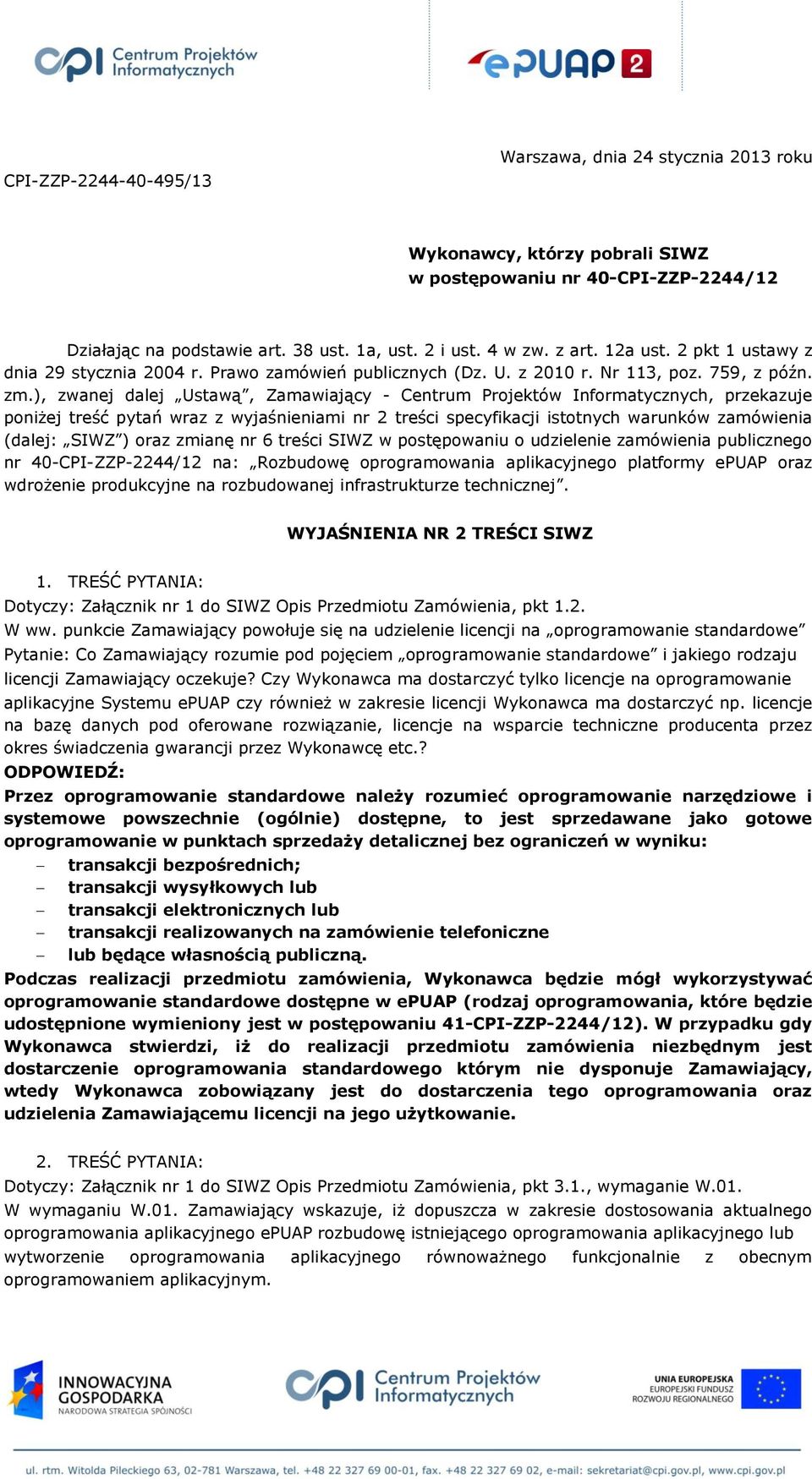 ), zwanej dalej Ustawą, Zamawiający - Centrum Projektów Informatycznych, przekazuje poniżej treść pytań wraz z wyjaśnieniami nr 2 treści specyfikacji istotnych warunków zamówienia (dalej: SIWZ ) oraz