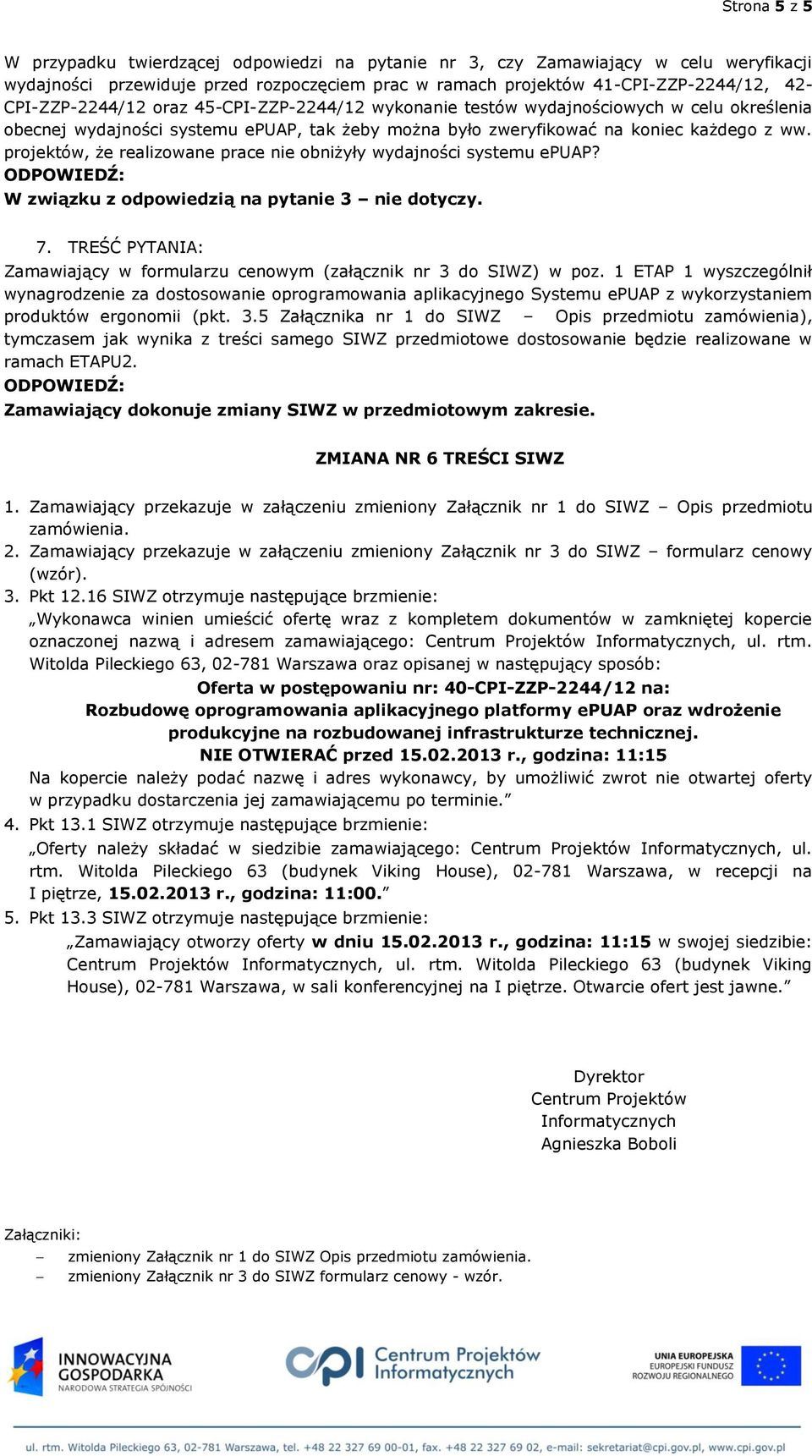 projektów, że realizowane prace nie obniżyły wydajności systemu epuap? W związku z odpowiedzią na pytanie 3 nie dotyczy. 7.