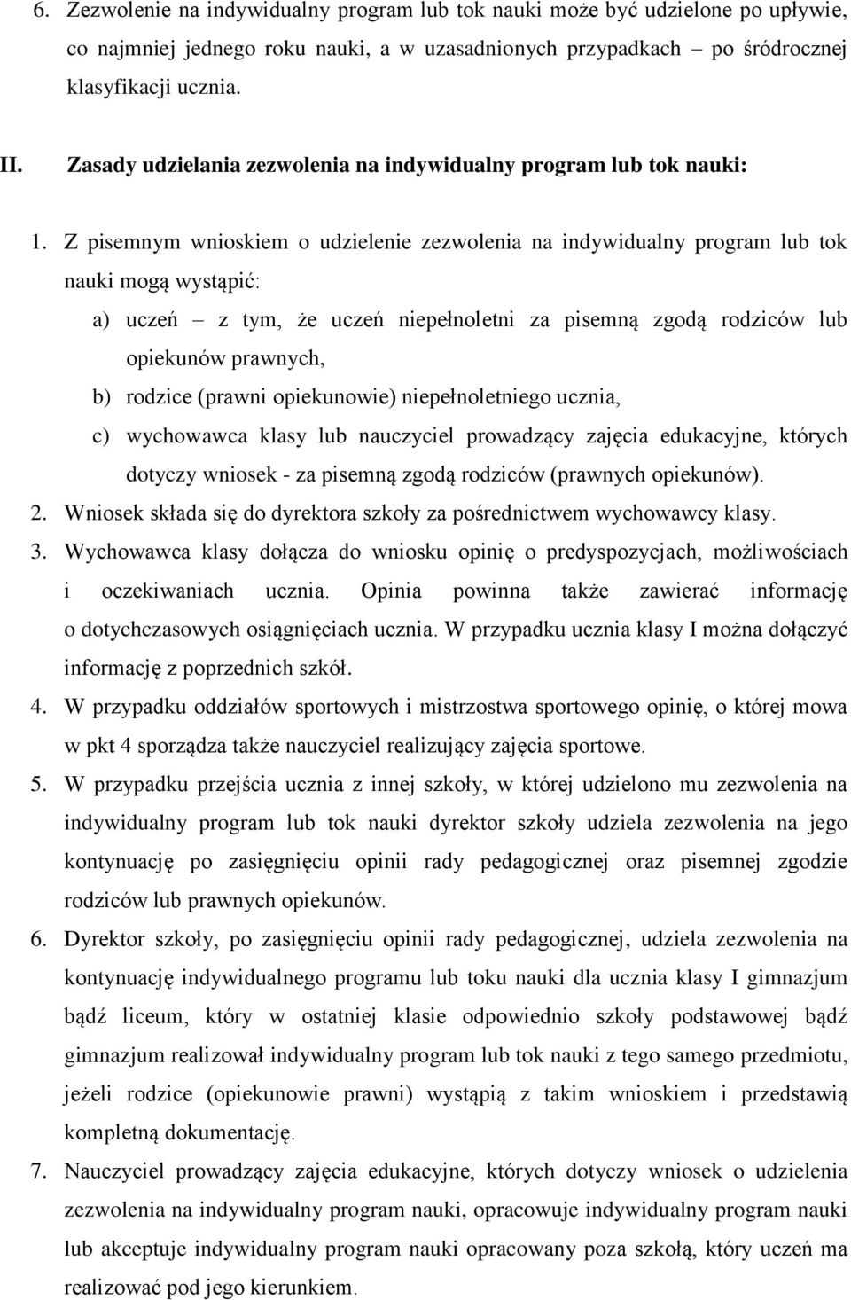 Z pisemnym wnioskiem o udzielenie zezwolenia na indywidualny program lub tok nauki mogą wystąpić: a) uczeń z tym, że uczeń niepełnoletni za pisemną zgodą rodziców lub opiekunów prawnych, b) rodzice