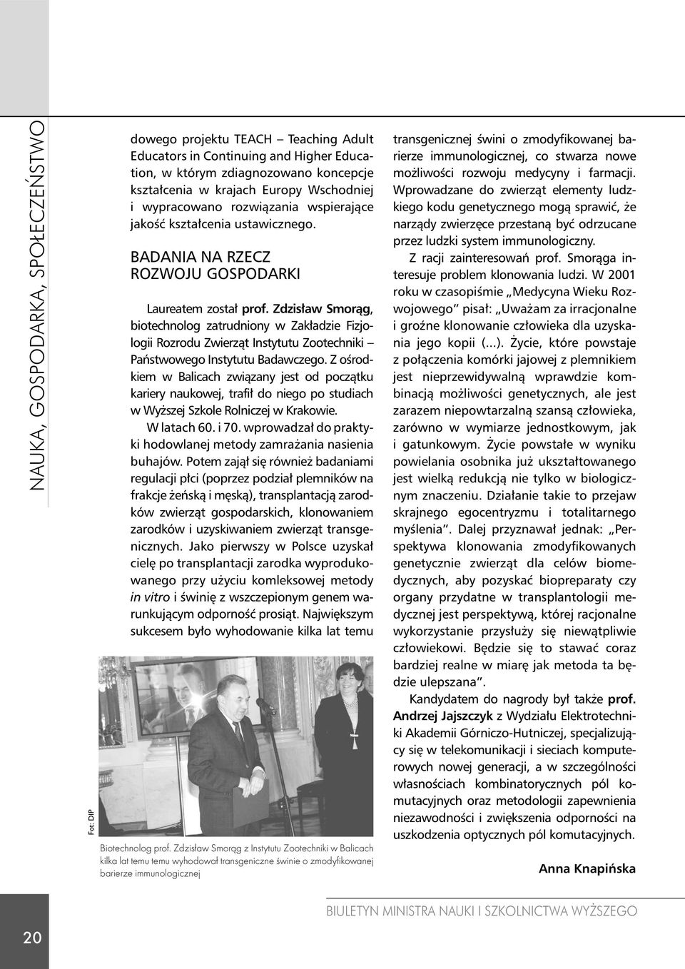 Zdzisław Smorąg, biotechnolog zatrudniony w Zakładzie Fizjologii Rozrodu Zwierząt Instytutu Zootechniki Państwowego Instytutu Badawczego.