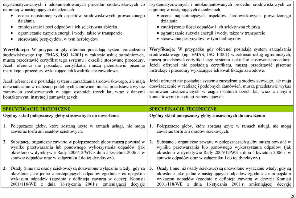 środowiskowego (np. EMAS, ISO 14001) w zakresie usług ogrodniczych, muszą przedstawić certyfikat tego systemu i określić stosowane procedury.