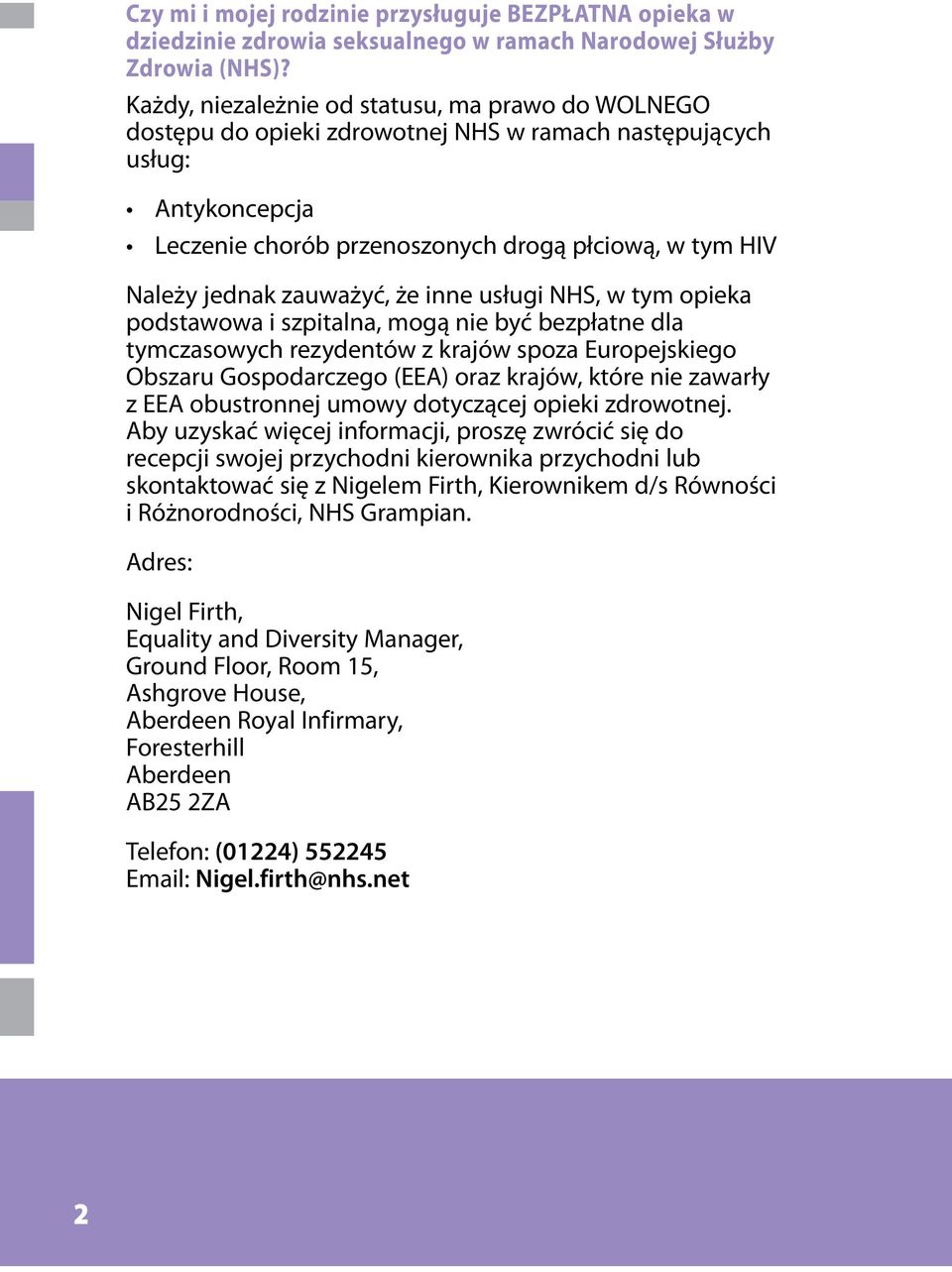zauważyć, że inne usługi NHS, w tym opieka podstawowa i szpitalna, mogą nie być bezpłatne dla tymczasowych rezydentów z krajów spoza Europejskiego Obszaru Gospodarczego (EEA) oraz krajów, które nie