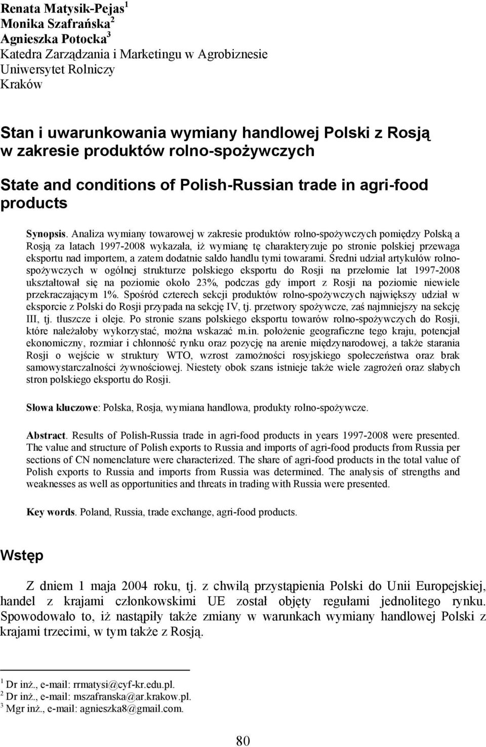 Analiza wymiany towarowej w zakresie produktów rolno-spożywczych pomiędzy Polską a Rosją za latach 1997-2008 wykazała, iż wymianę tę charakteryzuje po stronie polskiej przewaga u nad em, a zatem