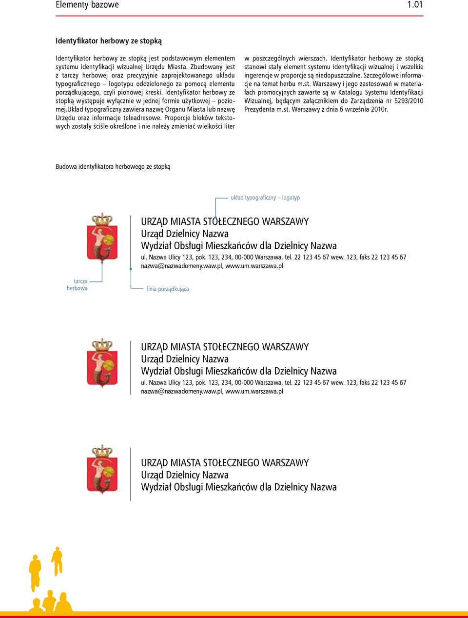 Identyfikator herbowy ze stopką występuje wyłącznie w jednej formie użytkowej poziomej.układ typograficzny zawiera nazwę Organu Miasta lub nazwę Urzędu oraz informacje teleadresowe.