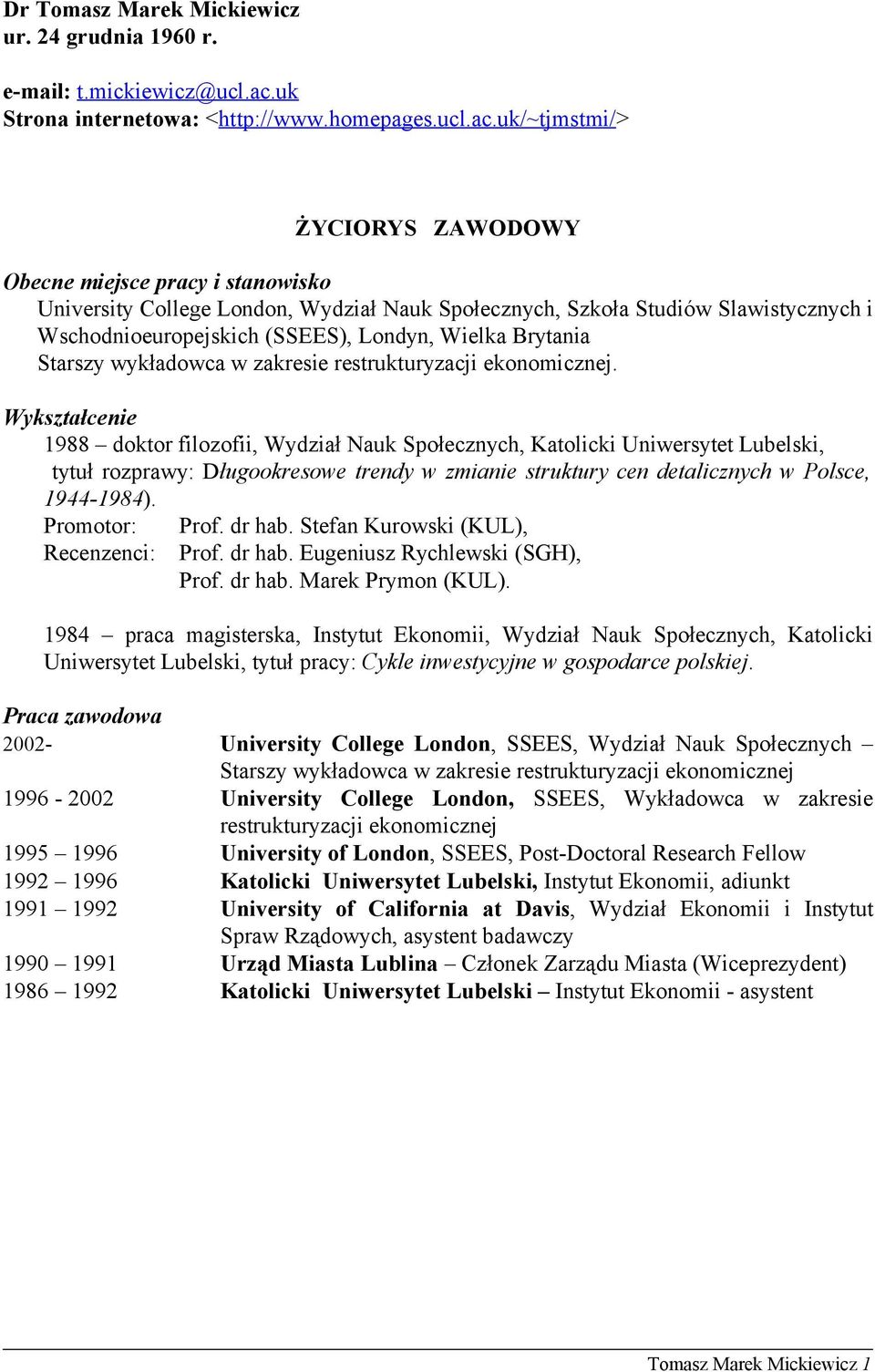 uk/~tjmstmi/> ŻYCIORYS ZAWODOWY Obecne miejsce pracy i stanowisko University College London, Wydział Nauk Społecznych, Szkoła Studiów Slawistycznych i Wschodnioeuropejskich (SSEES), Londyn, Wielka