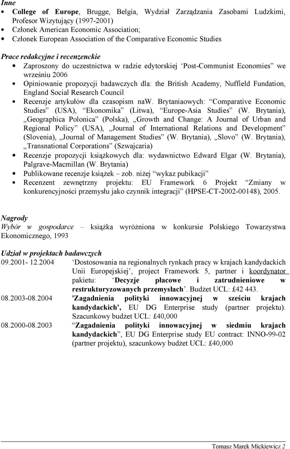 Nuffield Fundation, England Social Research Council Recenzje artykułów dla czasopism naw. Brytaniaowych: Comparative Economic Studies (USA), Ekonomika (Litwa), Europe-Asia Studies (W.