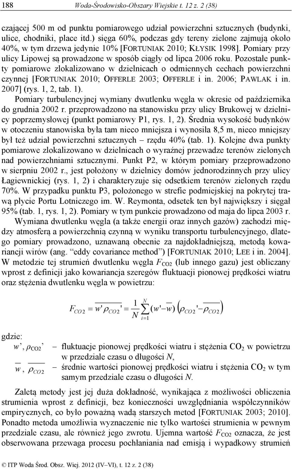 Pozostałe punkty pomiarowe zlokalizowano w dzielnicach o odmiennych cechach powierzchni czynnej [FORTUNIAK 2010; OFFERLE 2003; OFFERLE i in. 2006; PAWLAK i in. 2007] (rys. 1, 2, tab. 1).