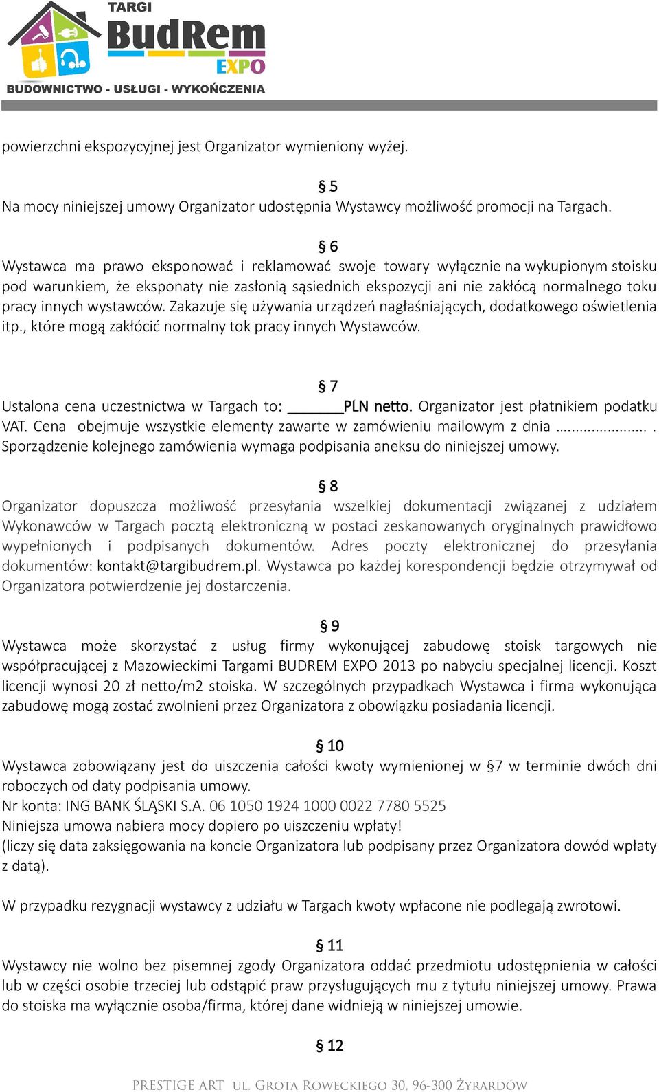 wystawców. Zakazuje się używania urządzeń nagłaśniających, dodatkowego oświetlenia itp., które mogą zakłócić normalny tok pracy innych Wystawców. 7 Ustalona cena uczestnictwa w Targach to: PLN netto.