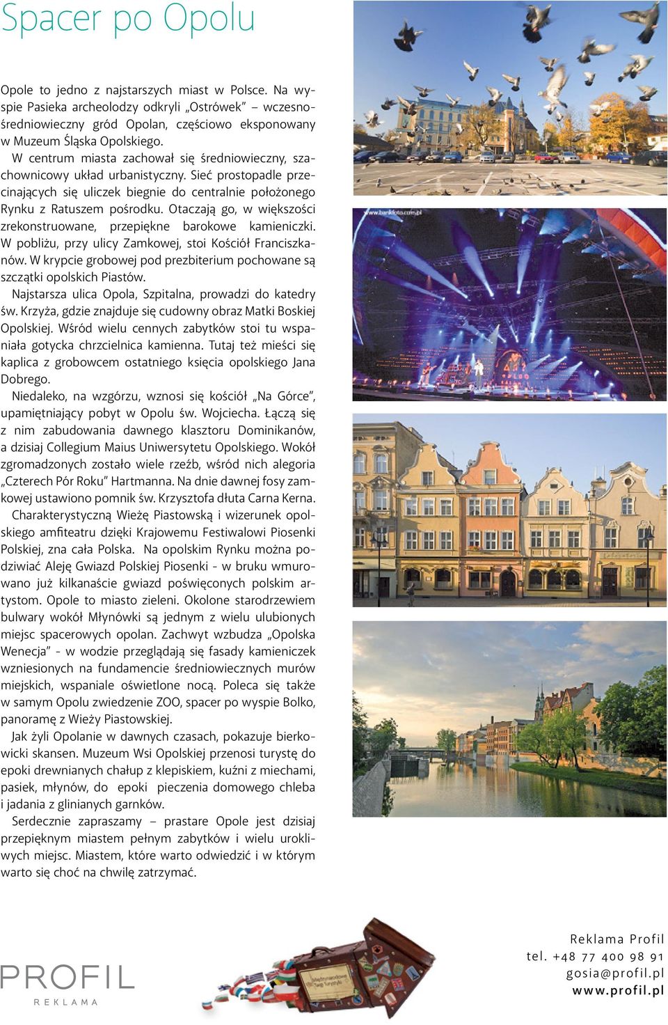 Otaczają go, w większości zrekonstruowane, przepiękne barokowe kamieniczki. W pobliżu, przy ulicy Zamkowej, stoi Kościół Franciszkanów.