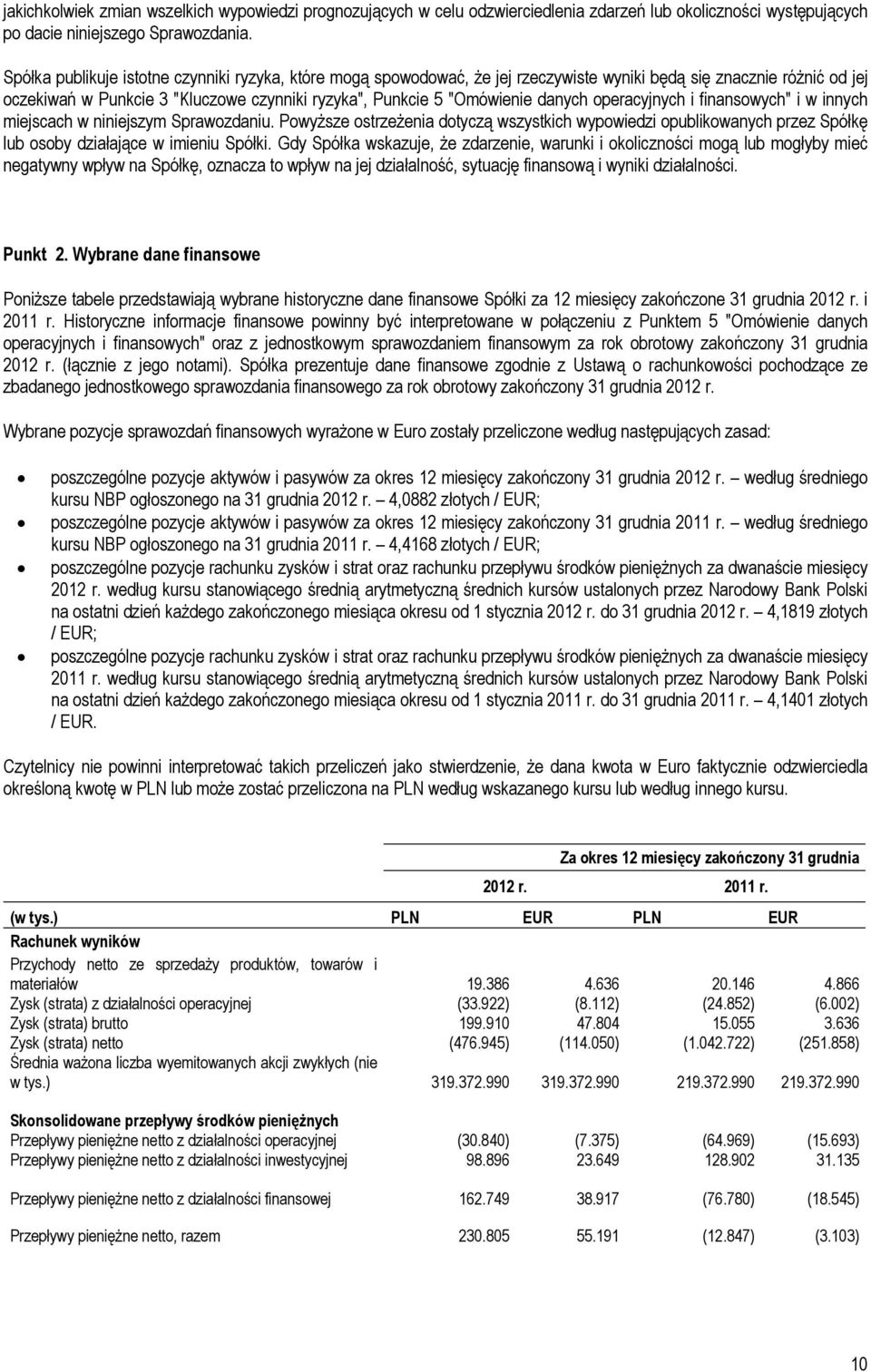 danych operacyjnych i finansowych" i w innych miejscach w niniejszym Sprawozdaniu. Powyższe ostrzeżenia dotyczą wszystkich wypowiedzi opublikowanych przez Spółkę lub osoby działające w imieniu Spółki.