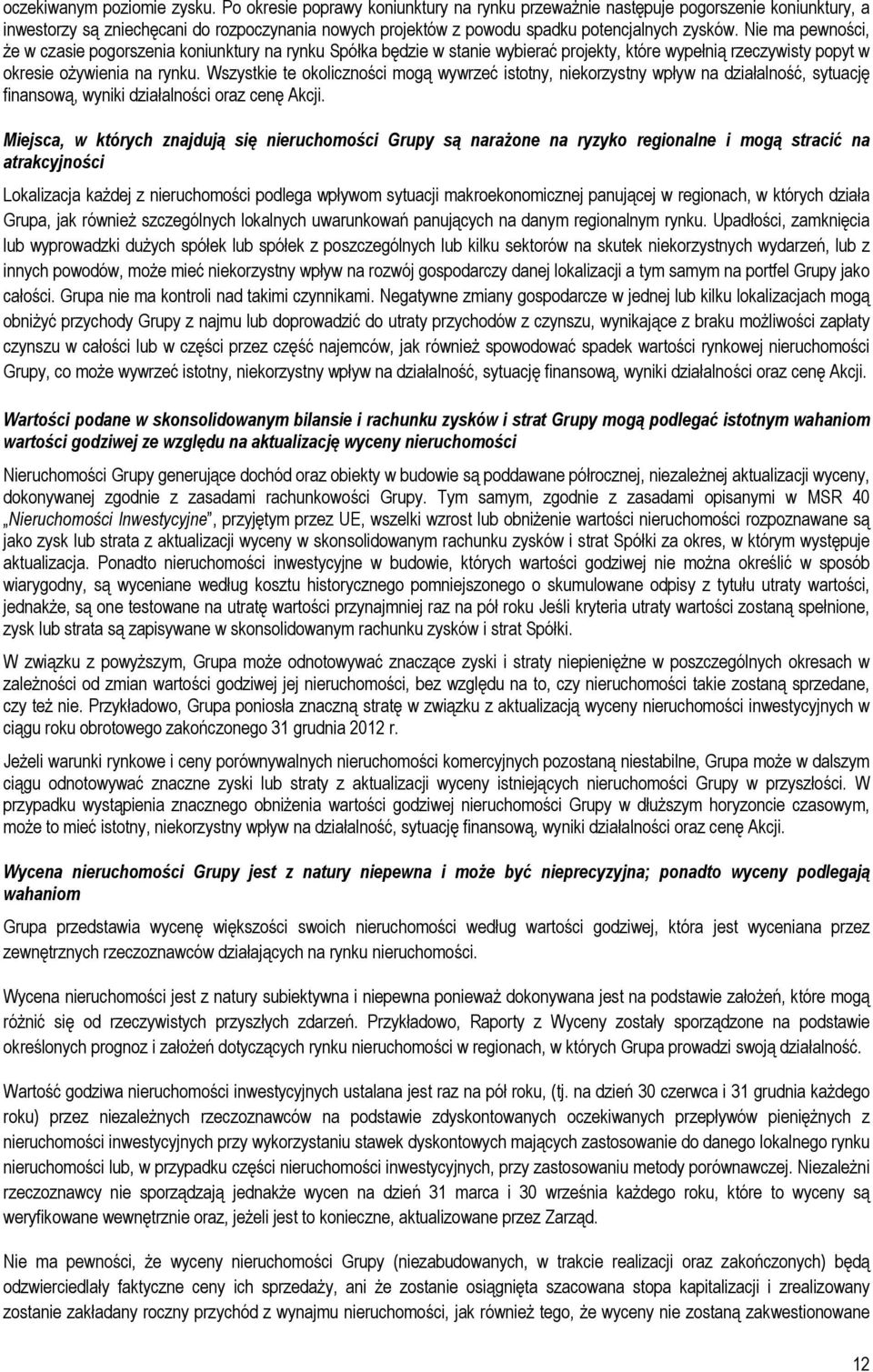 Nie ma pewności, że w czasie pogorszenia koniunktury na rynku Spółka będzie w stanie wybierać projekty, które wypełnią rzeczywisty popyt w okresie ożywienia na rynku.