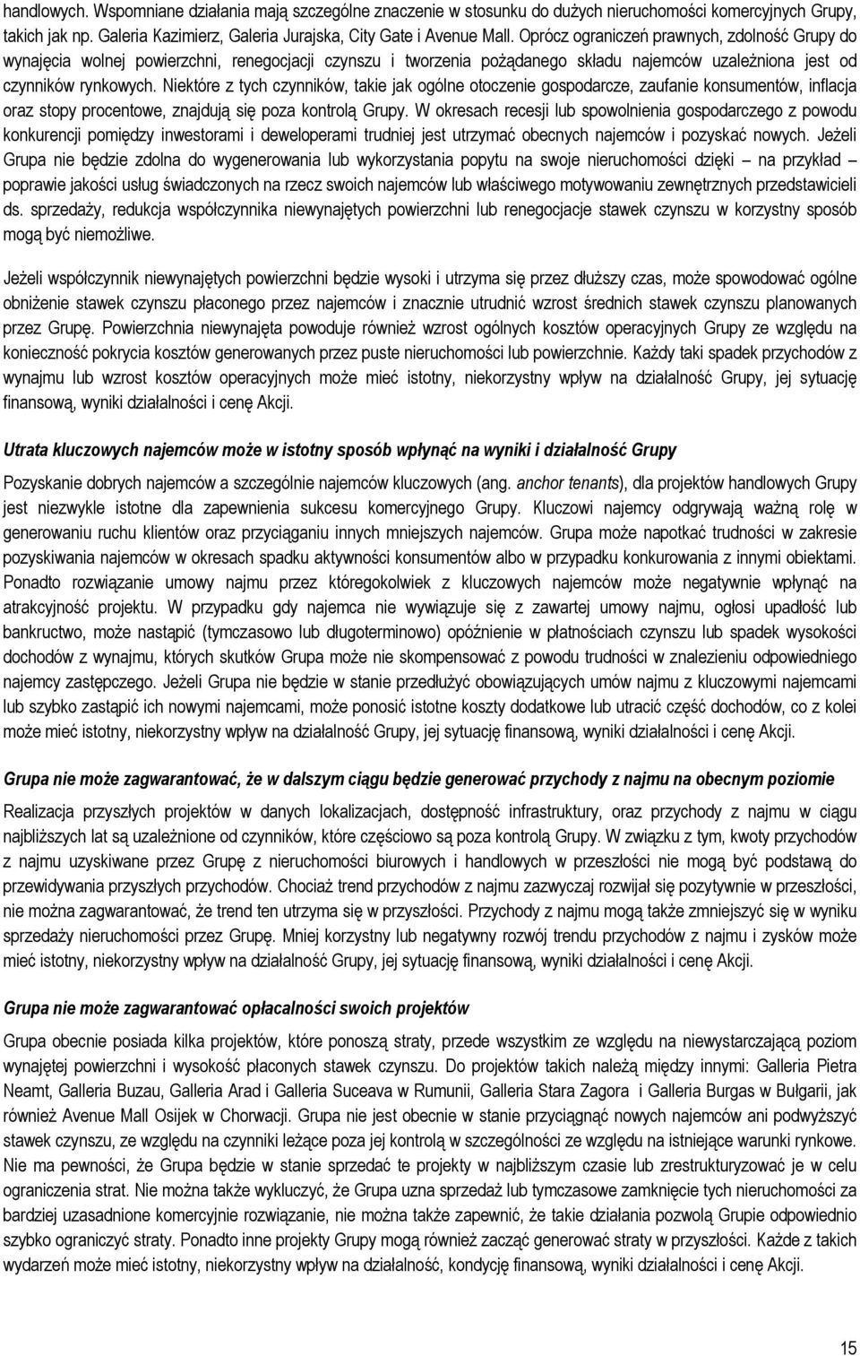 Niektóre z tych czynników, takie jak ogólne otoczenie gospodarcze, zaufanie konsumentów, inflacja oraz stopy procentowe, znajdują się poza kontrolą Grupy.