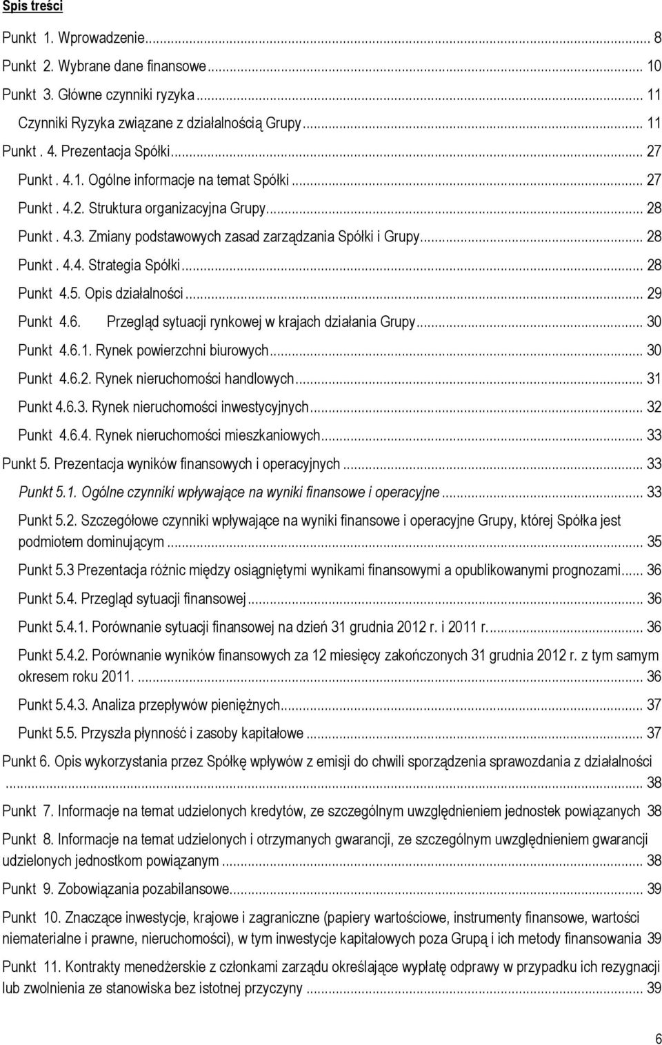 .. 28 Punkt 4.5. Opis działalności... 29 Punkt 4.6. Przegląd sytuacji rynkowej w krajach działania Grupy... 30 Punkt 4.6.1. Rynek powierzchni biurowych... 30 Punkt 4.6.2. Rynek nieruchomości handlowych.
