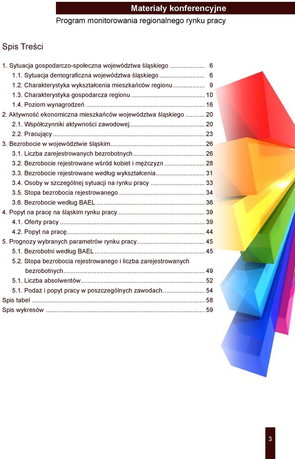 .. 23 3. Bezrobocie w województwie śląskim... 26 3.1. Liczba zarejestrowanych bezrobotnych... 26 3.2. Bezrobocie rejestrowane wśród kobiet i mężczyzn... 28 3.3. Bezrobocie rejestrowane według wykształcenia.