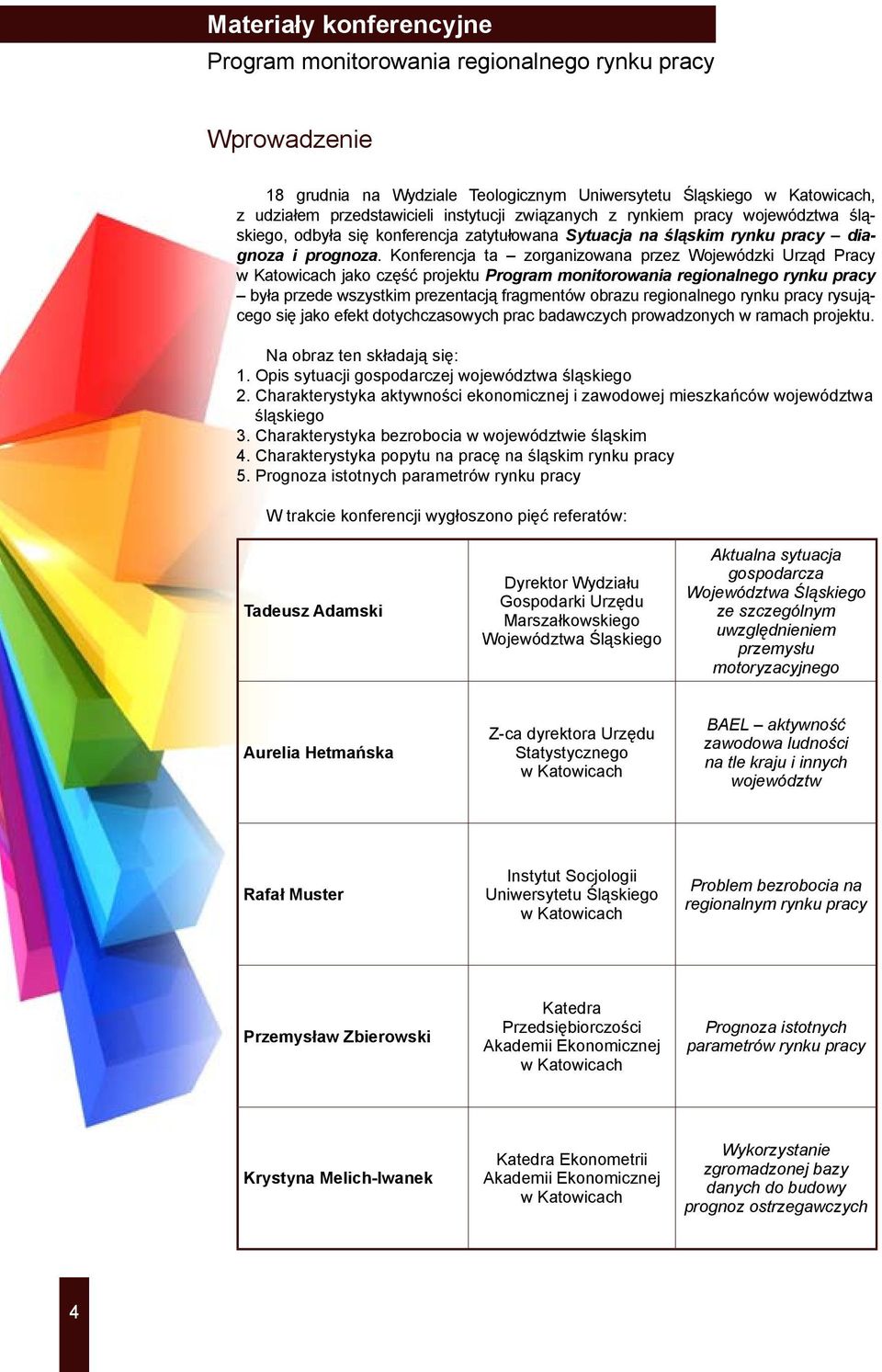 Konferencja ta zorganizowana przez Wojewódzki Urząd Pracy w Katowicach jako część projektu była przede wszystkim prezentacją fragmentów obrazu regionalnego rynku pracy rysującego się jako efekt