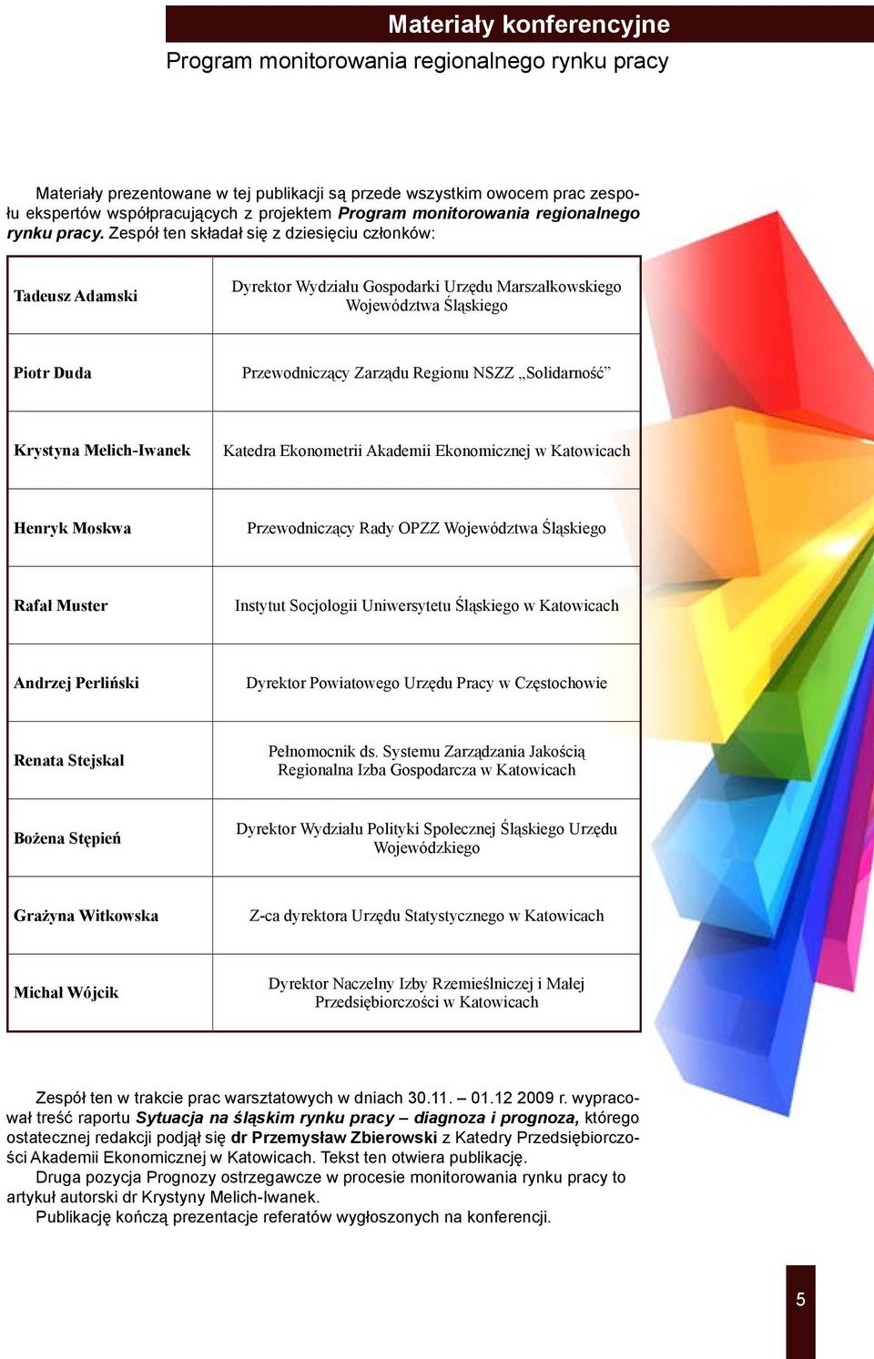 Krystyna Melich-Iwanek Katedra Ekonometrii Akademii Ekonomicznej w Katowicach Henryk Moskwa Przewodniczący Rady OPZZ Województwa Śląskiego Rafał Muster Instytut Socjologii Uniwersytetu Śląskiego w