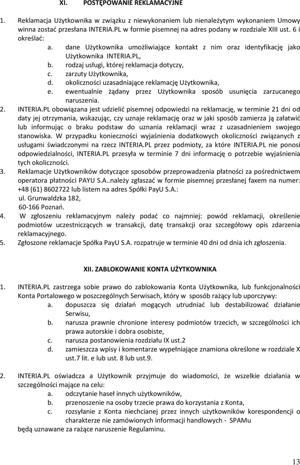 rodzaj usługi, której reklamacja dotyczy, c. zarzuty Użytkownika, d. okoliczności uzasadniające reklamację Użytkownika, e. ewentualnie żądany przez Użytkownika sposób usunięcia zarzucanego naruszenia.