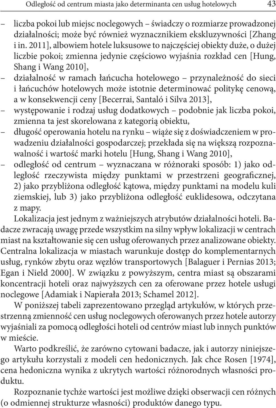 2011], albowiem hotele luksusowe to najczęściej obiekty duże, o dużej liczbie pokoi; zmienna jedynie częściowo wyjaśnia rozkład cen [Hung, Shang i Wang 2010], działalność w ramach łańcucha hotelowego