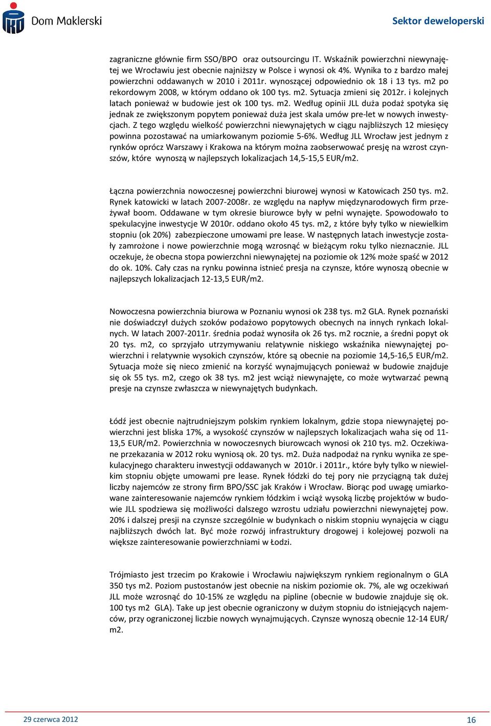 i kolejnych latach ponieważ w budowie jest ok 100 tys. m2. Według opinii JLL duża podaż spotyka się jednak ze zwiększonym popytem ponieważ duża jest skala umów pre-let w nowych inwestycjach.