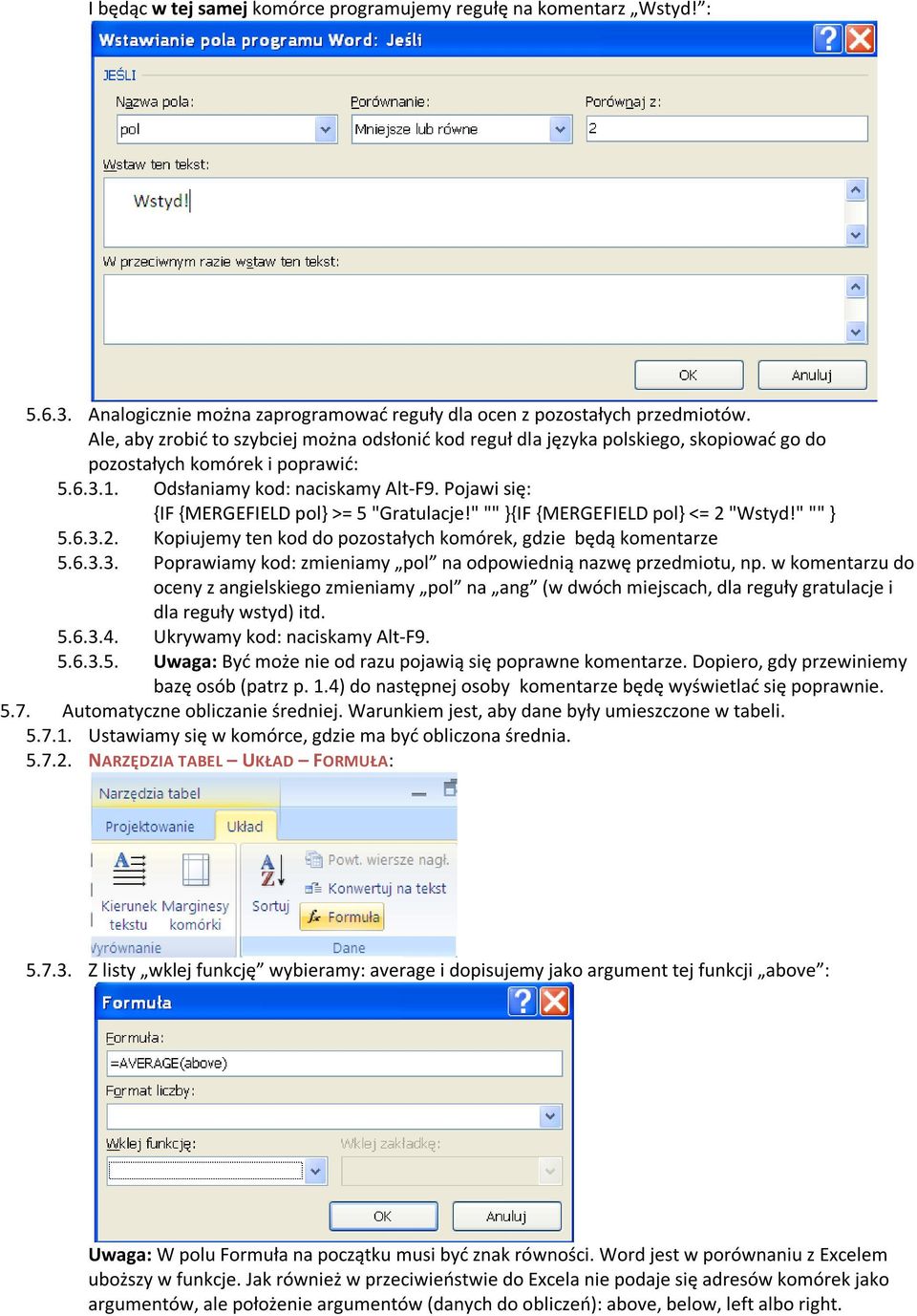 Pojawi się: {IF {MERGEFIELD pol} >= 5 "Gratulacje!" "" }{IF {MERGEFIELD pol} <= 2 "Wstyd!" "" } 5.6.3.2. Kopiujemy ten kod do pozostałych komórek, gdzie będą komentarze 5.6.3.3. Poprawiamy kod: zmieniamy pol na odpowiednią nazwę przedmiotu, np.