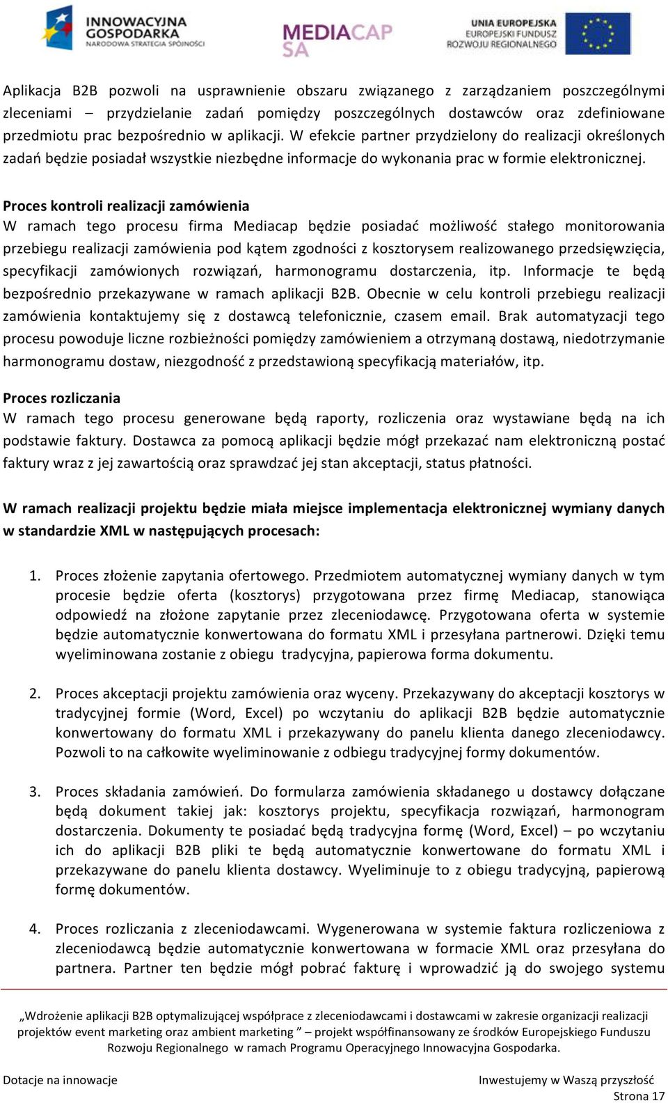 Proces kontroli realizacji zamówienia W ramach tego procesu firma Mediacap będzie posiadać możliwość stałego monitorowania przebiegu realizacji zamówienia pod kątem zgodności z kosztorysem