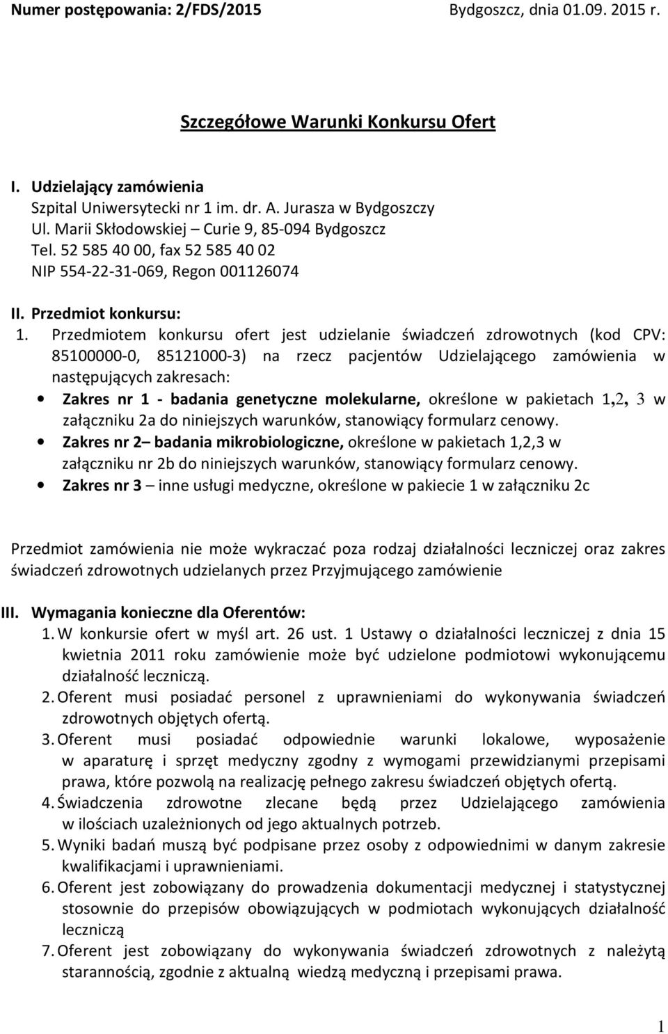 Przedmiotem konkursu ofert jest udzielanie świadczeń zdrowotnych (kod CPV: 85100000-0, 85121000-3) na rzecz pacjentów Udzielającego zamówienia w następujących zakresach: Zakres nr 1 - badania