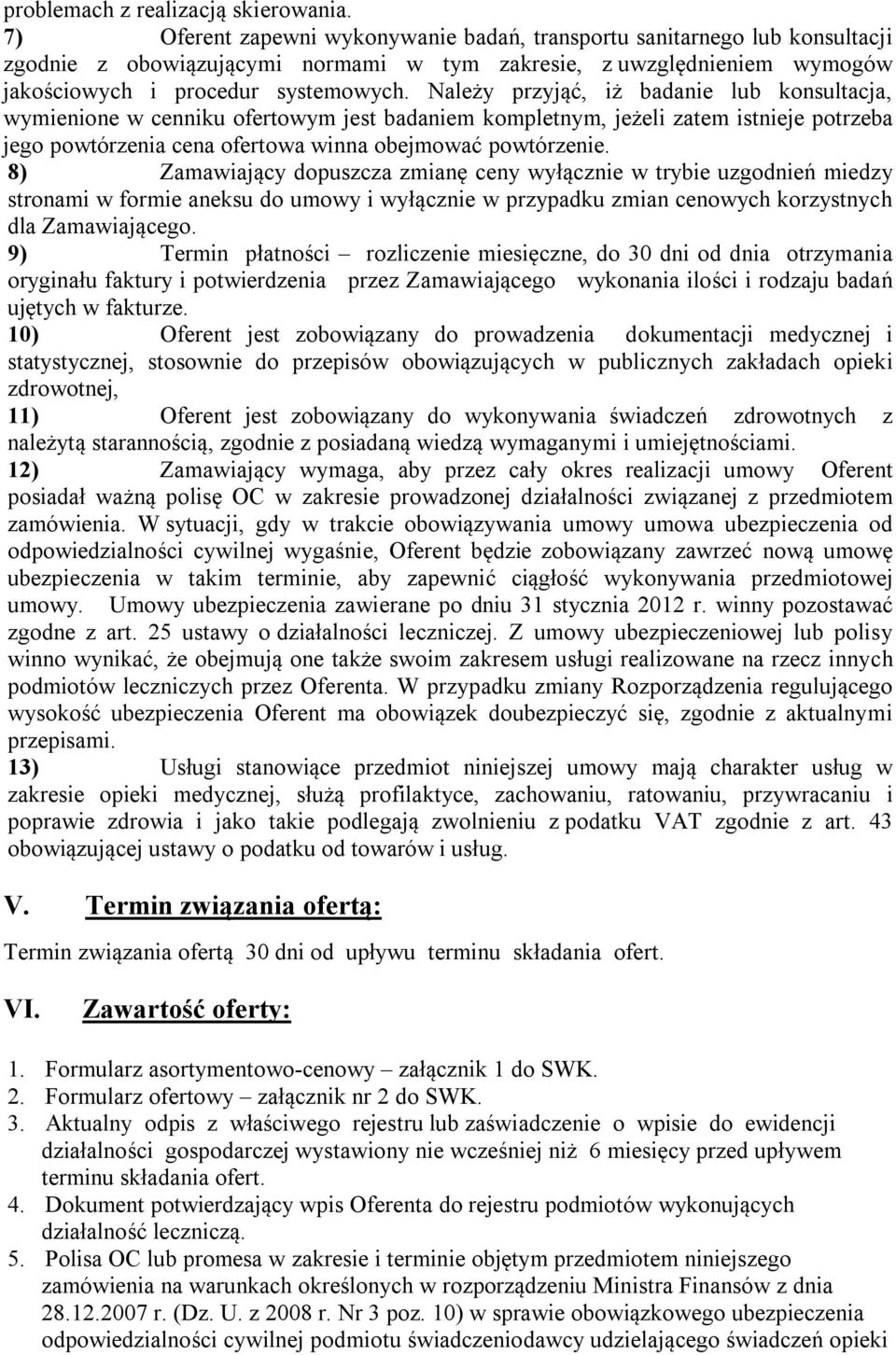 Należy przyjąć, iż badanie lub konsultacja, wymienione w cenniku ofertowym jest badaniem kompletnym, jeżeli zatem istnieje potrzeba jego powtórzenia cena ofertowa winna obejmować powtórzenie.