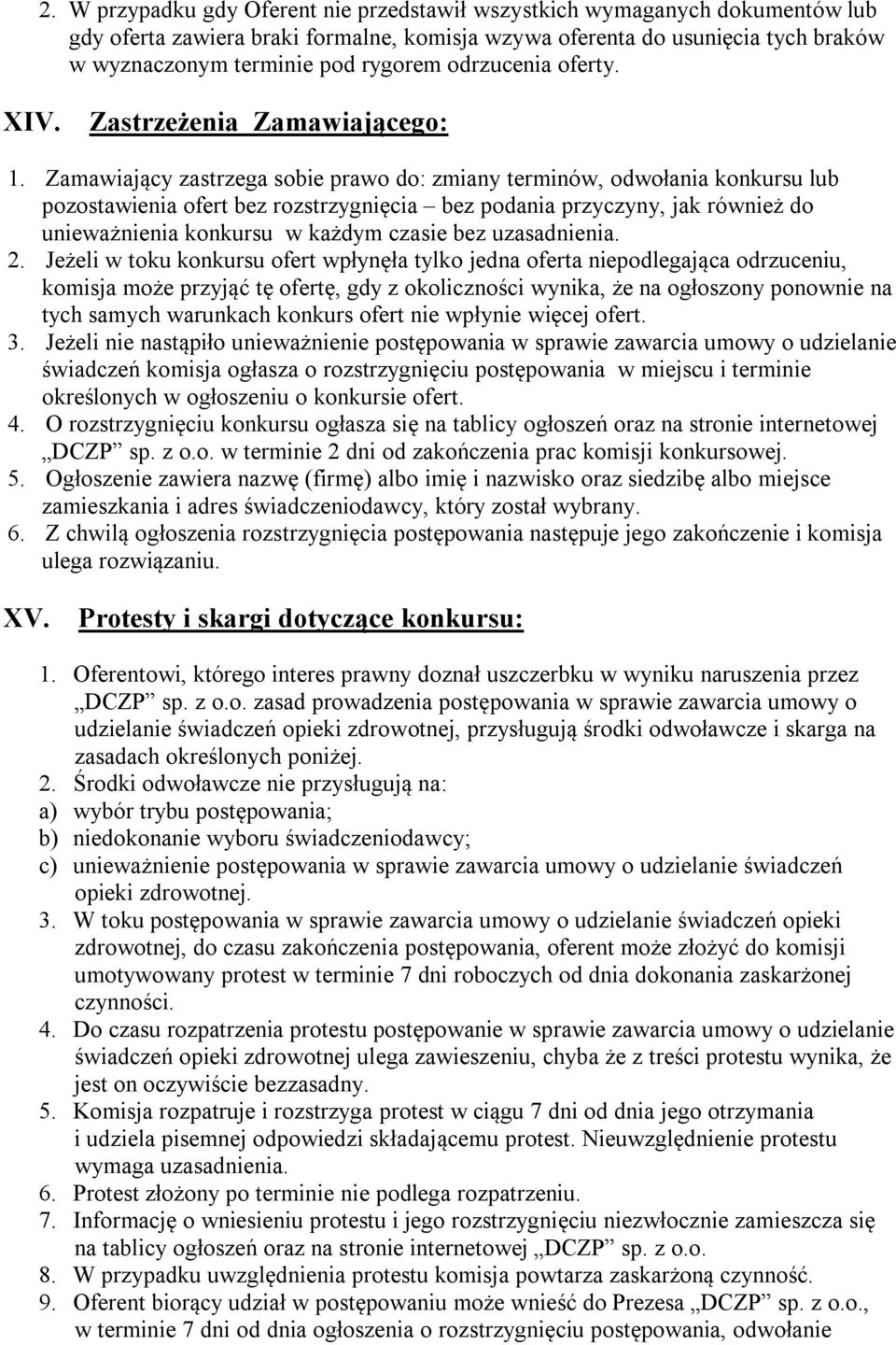 Zamawiający zastrzega sobie prawo do: zmiany terminów, odwołania konkursu lub pozostawienia ofert bez rozstrzygnięcia bez podania przyczyny, jak również do unieważnienia konkursu w każdym czasie bez