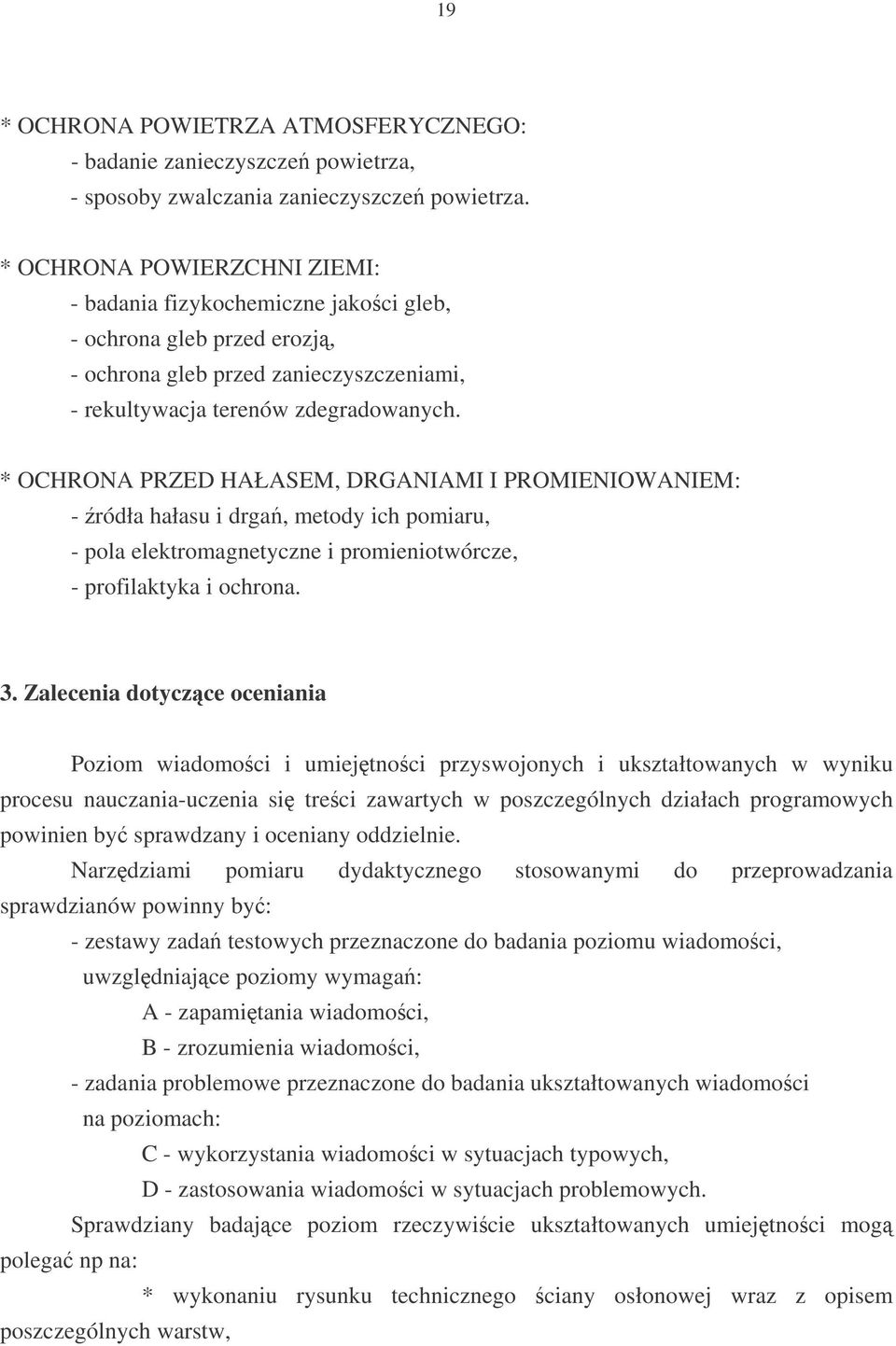 * OCHRONA PRZED HAŁASEM, DRGANIAMI I PROMIENIOWANIEM: - ródła hałasu i drga, metody ich pomiaru, - pola elektromagnetyczne i promieniotwórcze, - profilaktyka i ochrona. 3.