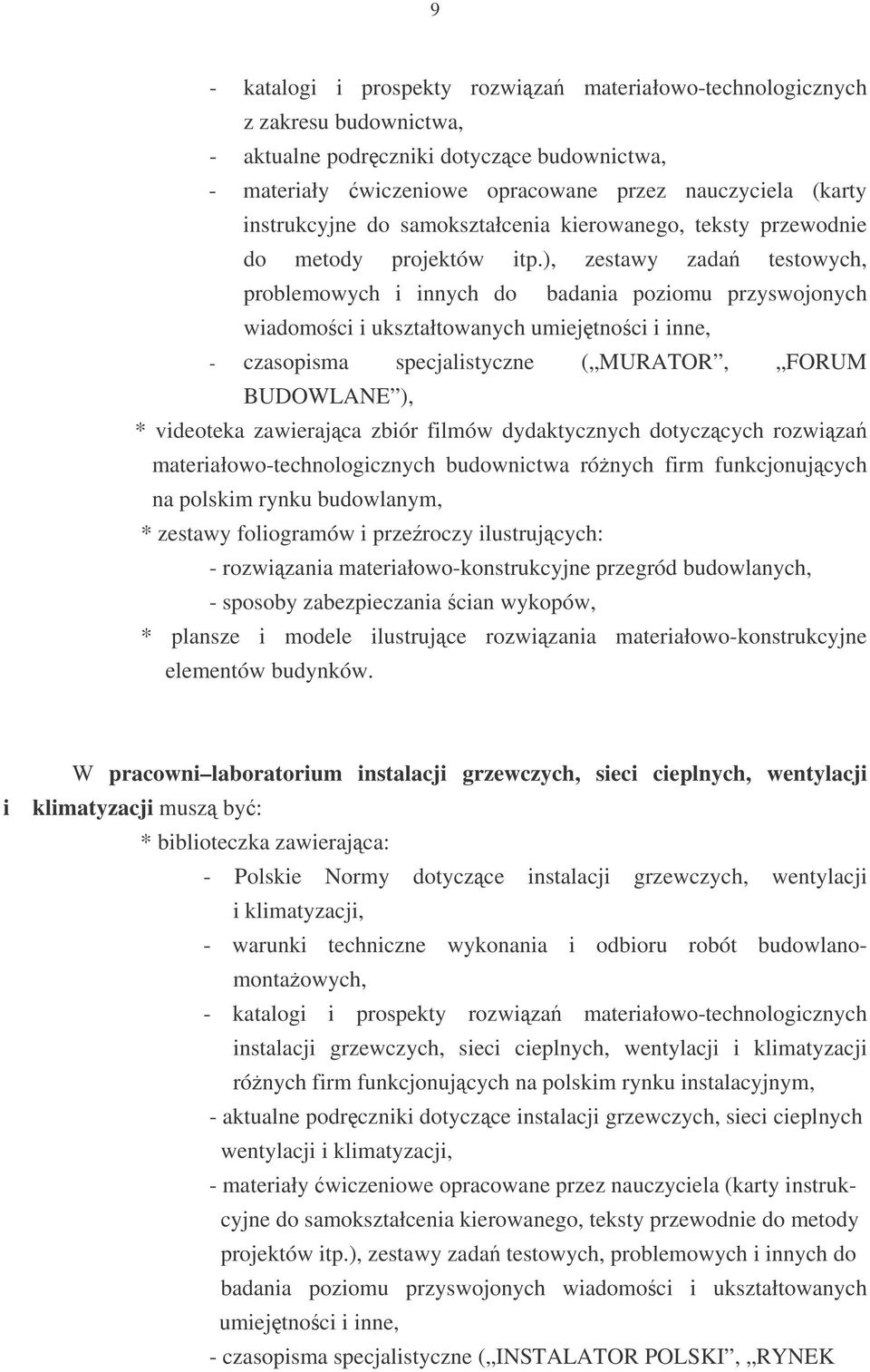 ), zestawy zada testowych, problemowych i innych do badania poziomu przyswojonych wiadomoci i ukształtowanych umiejtnoci i inne, - czasopisma specjalistyczne ( MURATOR, FORUM BUDOWLANE ), * videoteka