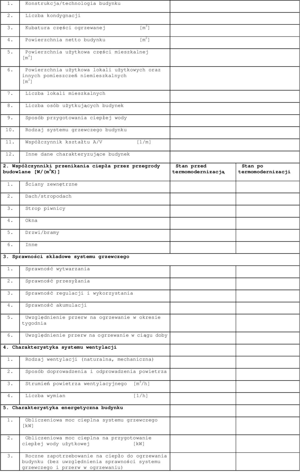 Rodzaj systemu grzewczego budynku 11. Wspó czynnik kszta tu A/V [1/m] 12. Inne dane charakteryzuj ce budynek 2. Wspó czynniki przenikania ciep a przez przegrody budowlane [W/(m 2 K)] 1.
