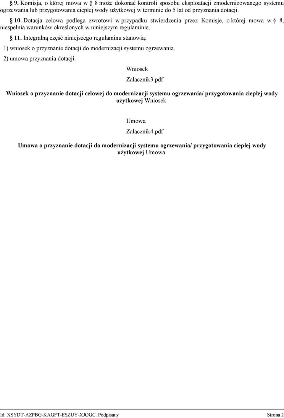 Integralną część niniejszego regulaminu stanowią: 1) wniosek o przyznanie dotacji do modernizacji systemu ogrzewania, 2) umowa przyznania dotacji. Wniosek Zalacznik3.