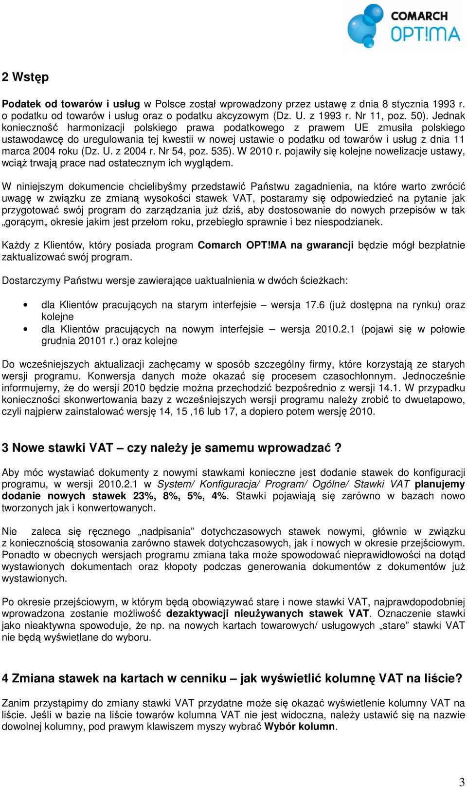 roku (Dz. U. z 2004 r. Nr 54, poz. 535). W 2010 r. pojawiły się kolejne nowelizacje ustawy, wciąŝ trwają prace nad ostatecznym ich wyglądem.