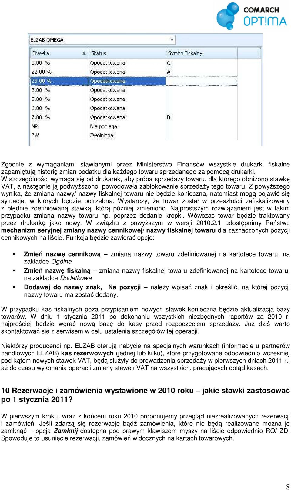 Z powyŝszego wynika, Ŝe zmiana nazwy/ nazwy fiskalnej towaru nie będzie konieczna, natomiast mogą pojawić się sytuacje, w których będzie potrzebna.