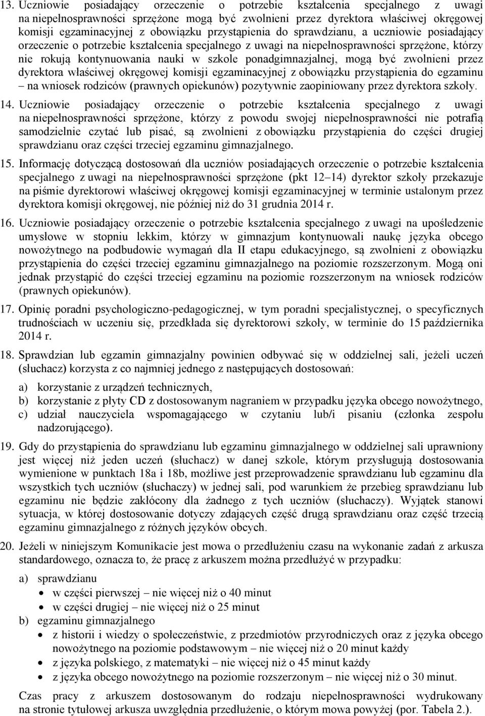 dyrektora właściwej okręgowej komisji egzaminacyjnej z obowiązku przystąpienia do egzaminu na wniosek rodziców (prawnych opiekunów) pozytywnie zaopiniowany przez dyrektora szkoły. 14.