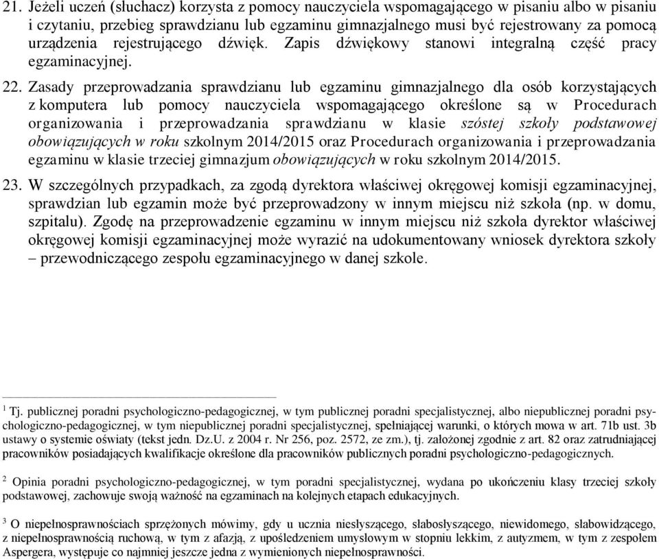 Zasady przeprowadzania sprawdzianu lub egzaminu gimnazjalnego dla osób korzystających z komputera lub pomocy nauczyciela wspomagającego określone są w Procedurach organizowania i przeprowadzania