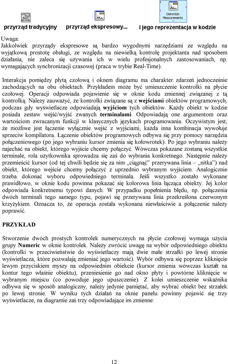 Interakcja pomiędzy płytą czołową i oknem diagramu ma charakter zdarzeń jednocześnie zachodzących na obu obiektach. Przykładem może być umieszczenie kontrolki na płycie czołowej.