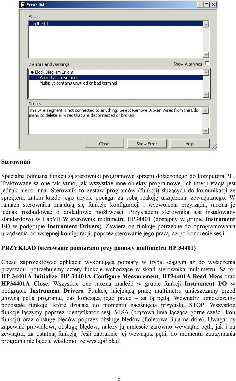 Sterownik to zestaw programów (funkcji) służących do komunikacji ze sprzętem, zatem każde jego użycie pociąga za sobą reakcję urządzenia zewnętrznego.