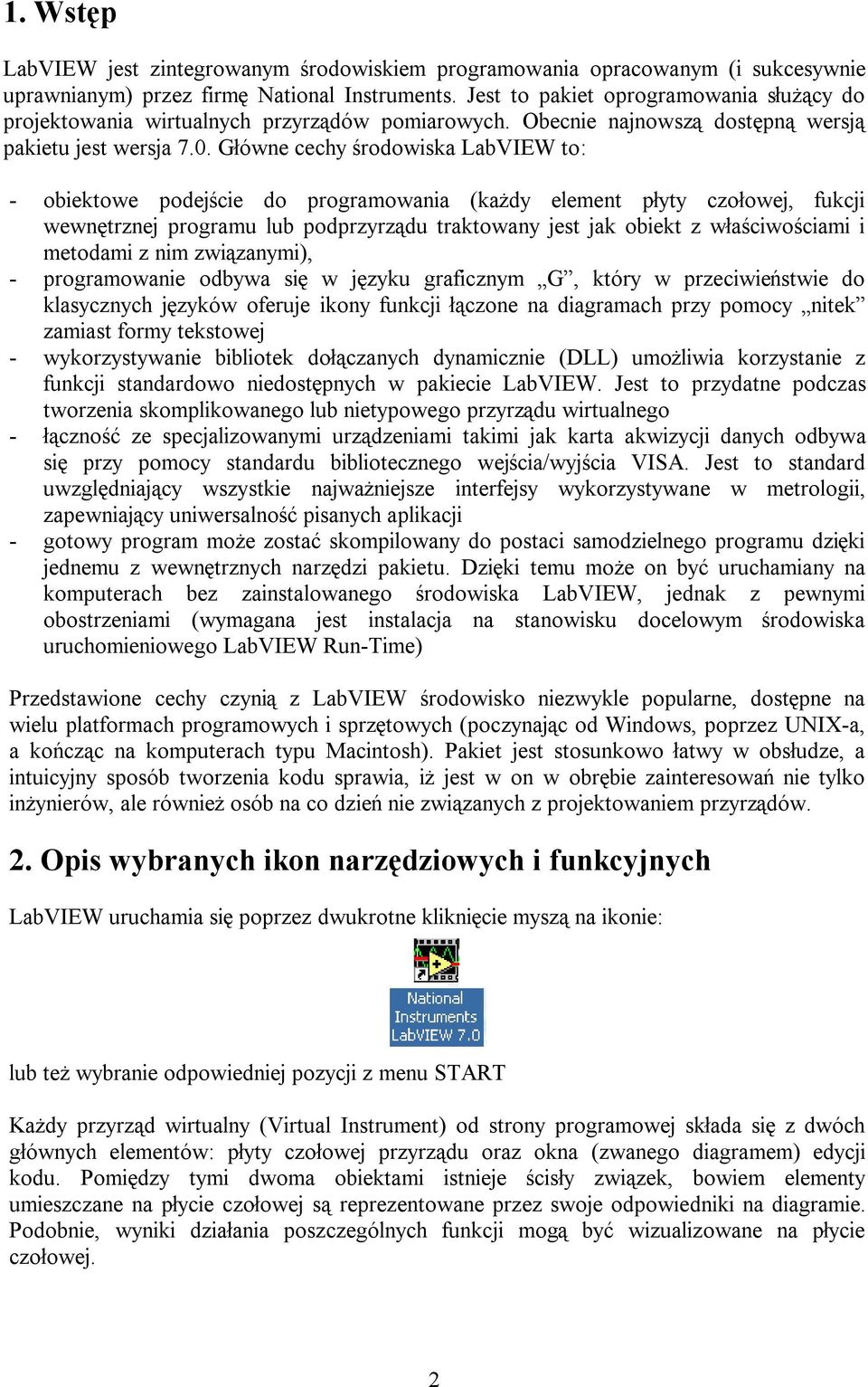 Główne cechy środowiska LabVIEW to: - obiektowe podejście do programowania (każdy element płyty czołowej, fukcji wewnętrznej programu lub podprzyrządu traktowany jest jak obiekt z właściwościami i