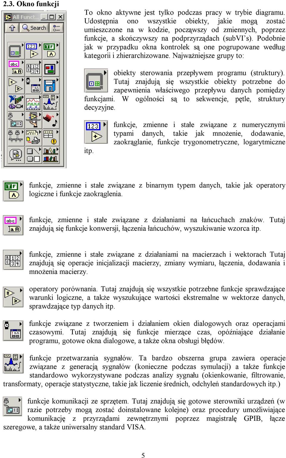 Podobnie jak w przypadku okna kontrolek są one pogrupowane według kategorii i zhierarchizowane. Najważniejsze grupy to: obiekty sterowania przepływem programu (struktury).