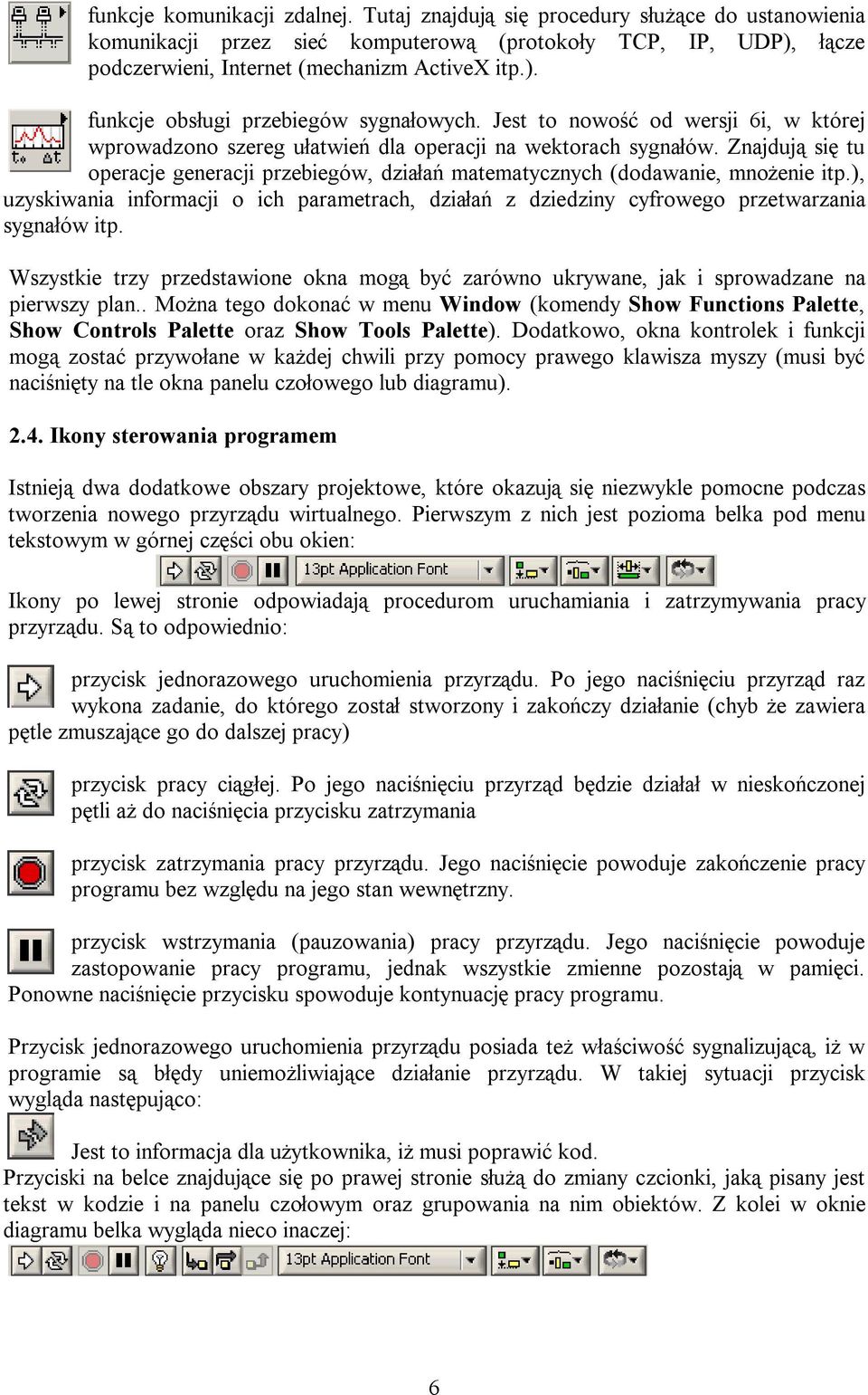 ), uzyskiwania informacji o ich parametrach, działań z dziedziny cyfrowego przetwarzania sygnałów itp. Wszystkie trzy przedstawione okna mogą być zarówno ukrywane, jak i sprowadzane na pierwszy plan.