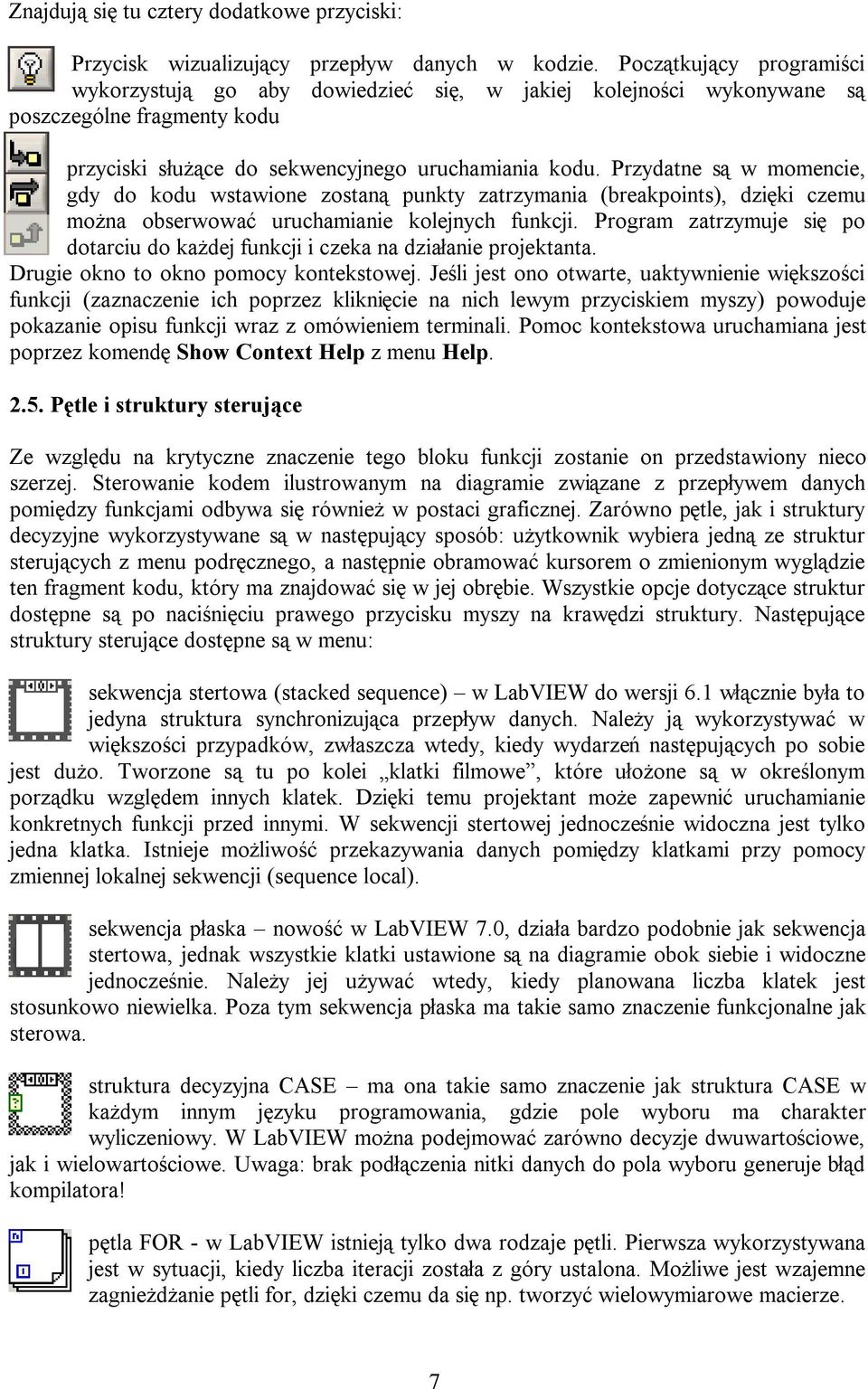 Przydatne są w momencie, gdy do kodu wstawione zostaną punkty zatrzymania (breakpoints), dzięki czemu można obserwować uruchamianie kolejnych funkcji.