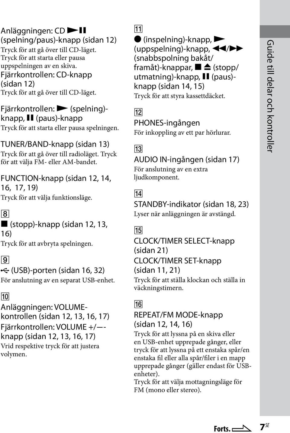 TUNER/BAND-knapp (sidan 13) Tryck för att gå över till radioläget. Tryck för att välja FM- eller AM-bandet. FUNCTION-knapp (sidan 12, 14, 16, 17, 19) Tryck för att välja funktionsläge.