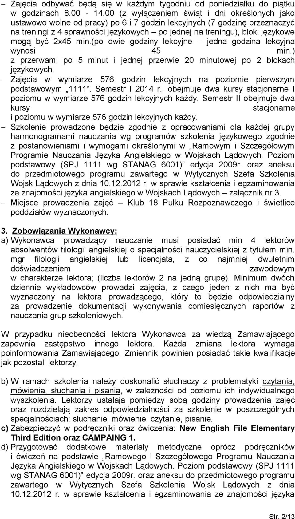 mogą być 2x45 min.(po dwie godziny lekcyjne jedna godzina lekcyjna wynosi 45 min.) z przerwami po 5 minut i jednej przerwie 20 minutowej po 2 blokach językowych.