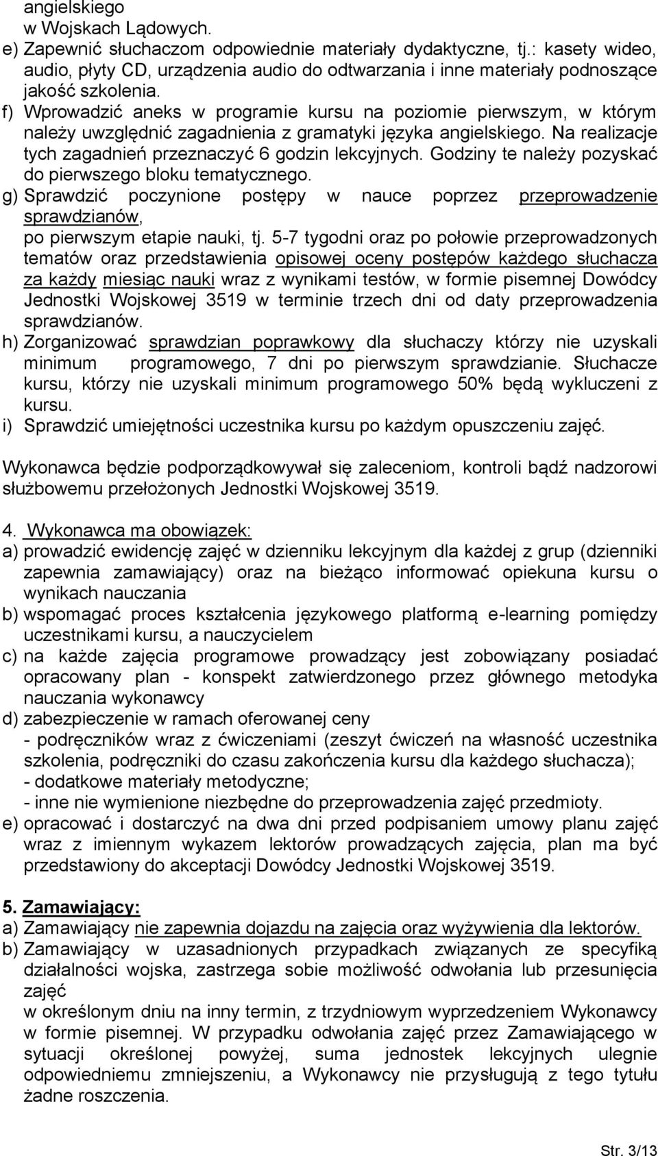 f) Wprowadzić aneks w programie kursu na poziomie pierwszym, w którym należy uwzględnić zagadnienia z gramatyki języka angielskiego. Na realizacje tych zagadnień przeznaczyć 6 godzin lekcyjnych.