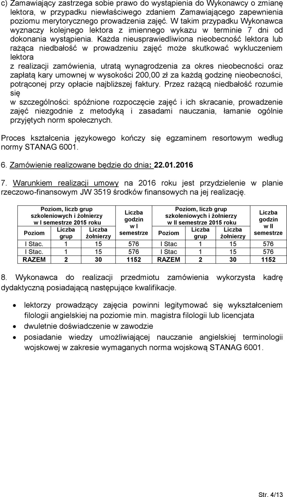 Każda nieusprawiedliwiona nieobecność lektora lub rażąca niedbałość w prowadzeniu zajęć może skutkować wykluczeniem lektora z realizacji zamówienia, utratą wynagrodzenia za okres nieobecności oraz