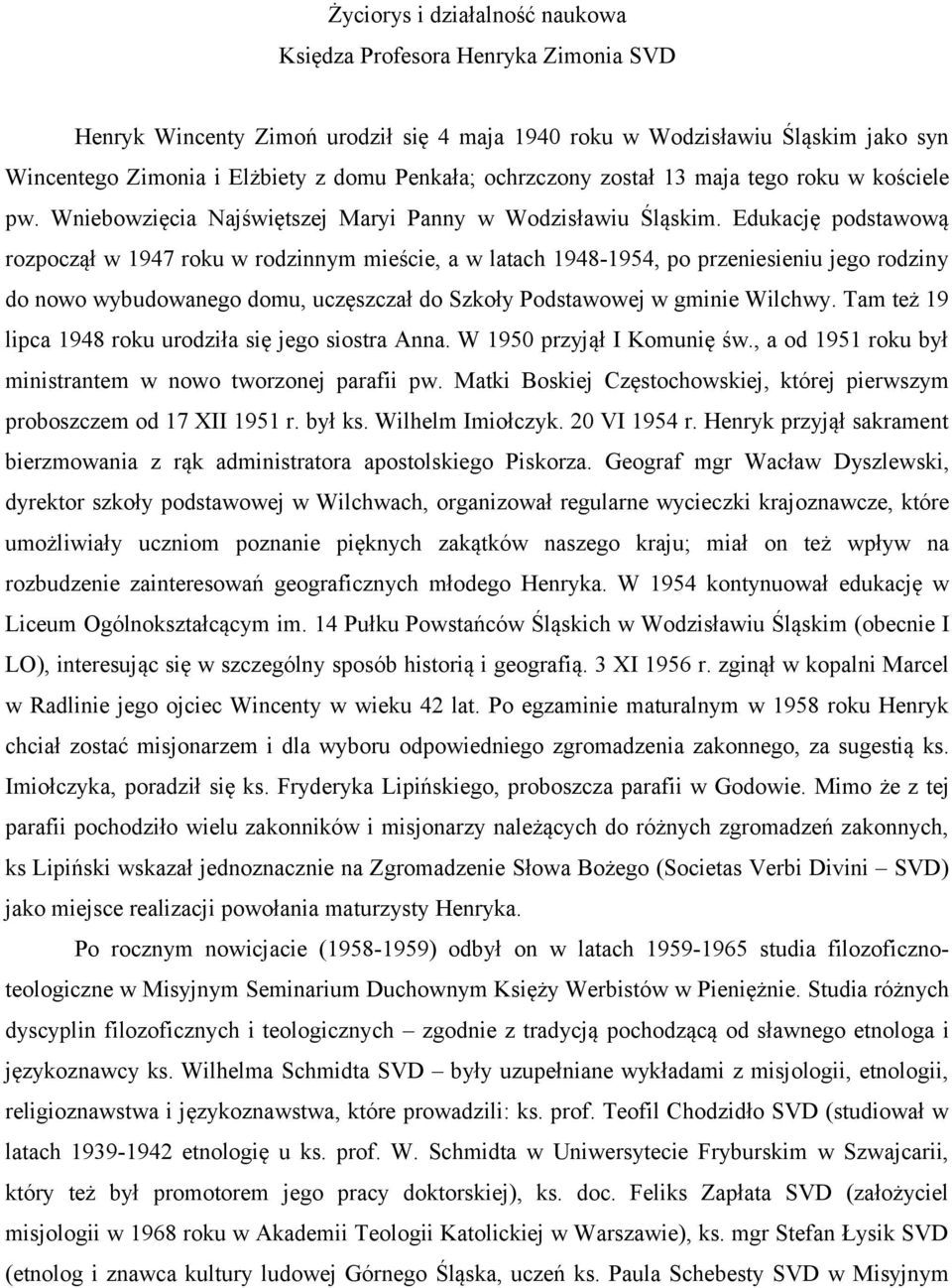 Edukację podstawową rozpoczął w 1947 roku w rodzinnym mieście, a w latach 1948-1954, po przeniesieniu jego rodziny do nowo wybudowanego domu, uczęszczał do Szkoły Podstawowej w gminie Wilchwy.