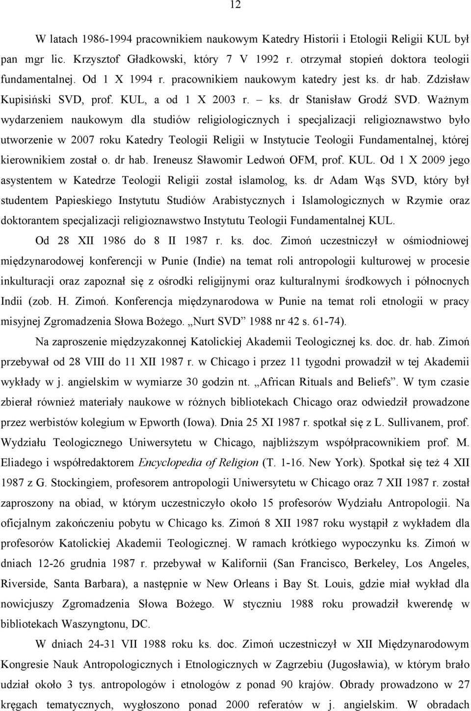 Ważnym wydarzeniem naukowym dla studiów religiologicznych i specjalizacji religioznawstwo było utworzenie w 2007 roku Katedry Teologii Religii w Instytucie Teologii Fundamentalnej, której